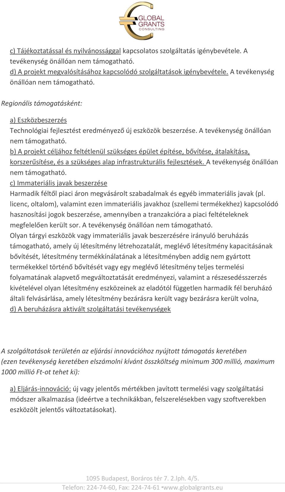 b) A projekt céljához feltétlenül szükséges épület építése, bővítése, átalakítása, korszerűsítése, és a szükséges alap infrastrukturális fejlesztések. A tevékenység önállóan nem támogatható.