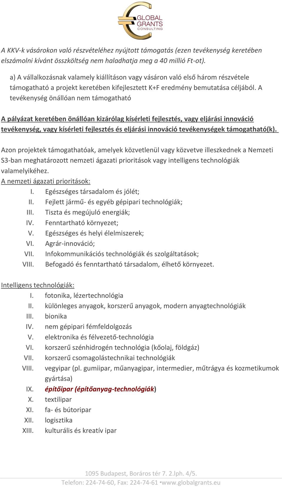 A tevékenység önállóan nem támogatható A pályázat keretében önállóan kizárólag kísérleti fejlesztés, vagy eljárási innováció tevékenység, vagy kísérleti fejlesztés és eljárási innováció tevékenységek