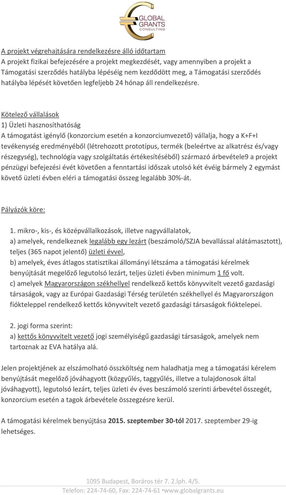 Kötelező vállalások 1) Üzleti hasznosíthatóság A támogatást igénylő (konzorcium esetén a konzorciumvezető) vállalja, hogy a K+F+I tevékenység eredményéből (létrehozott prototípus, termék (beleértve