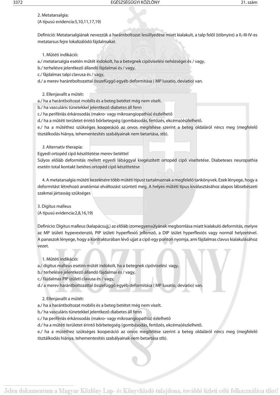 lokalizálódó fájdalmakat. 1. Mûtéti indikáció: a./ metatarsalgia esetén mûtét indokolt, ha a betegnek cipõviselési nehézségei és / vagy, b./ terhelésre jelentkezõ állandó fájdalmai és / vagy, c.