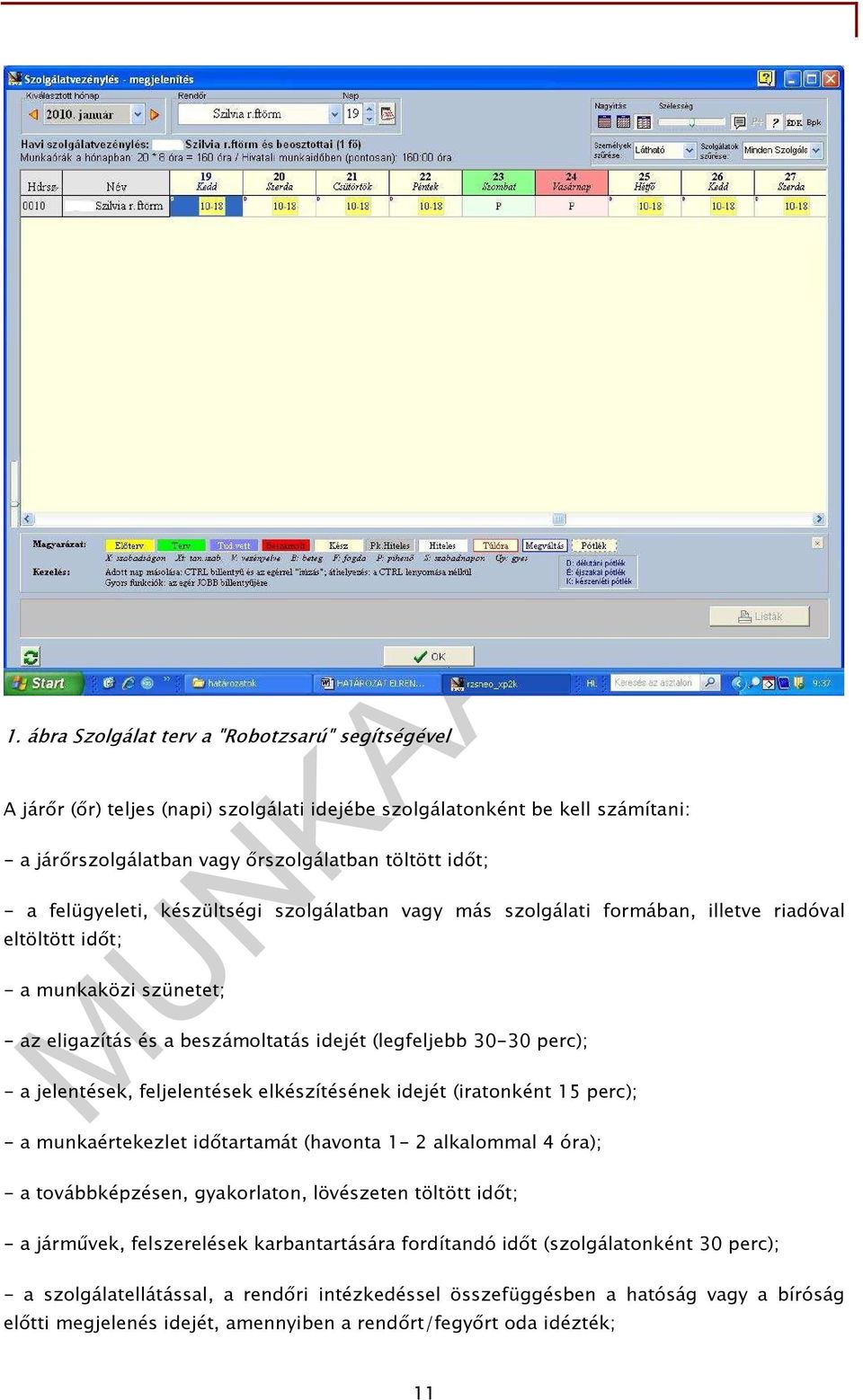 jelentések, feljelentések elkészítésének idejét (iratonként 15 perc); - a munkaértekezlet idıtartamát (havonta 1-2 alkalommal 4 óra); - a továbbképzésen, gyakorlaton, lövészeten töltött idıt; - a