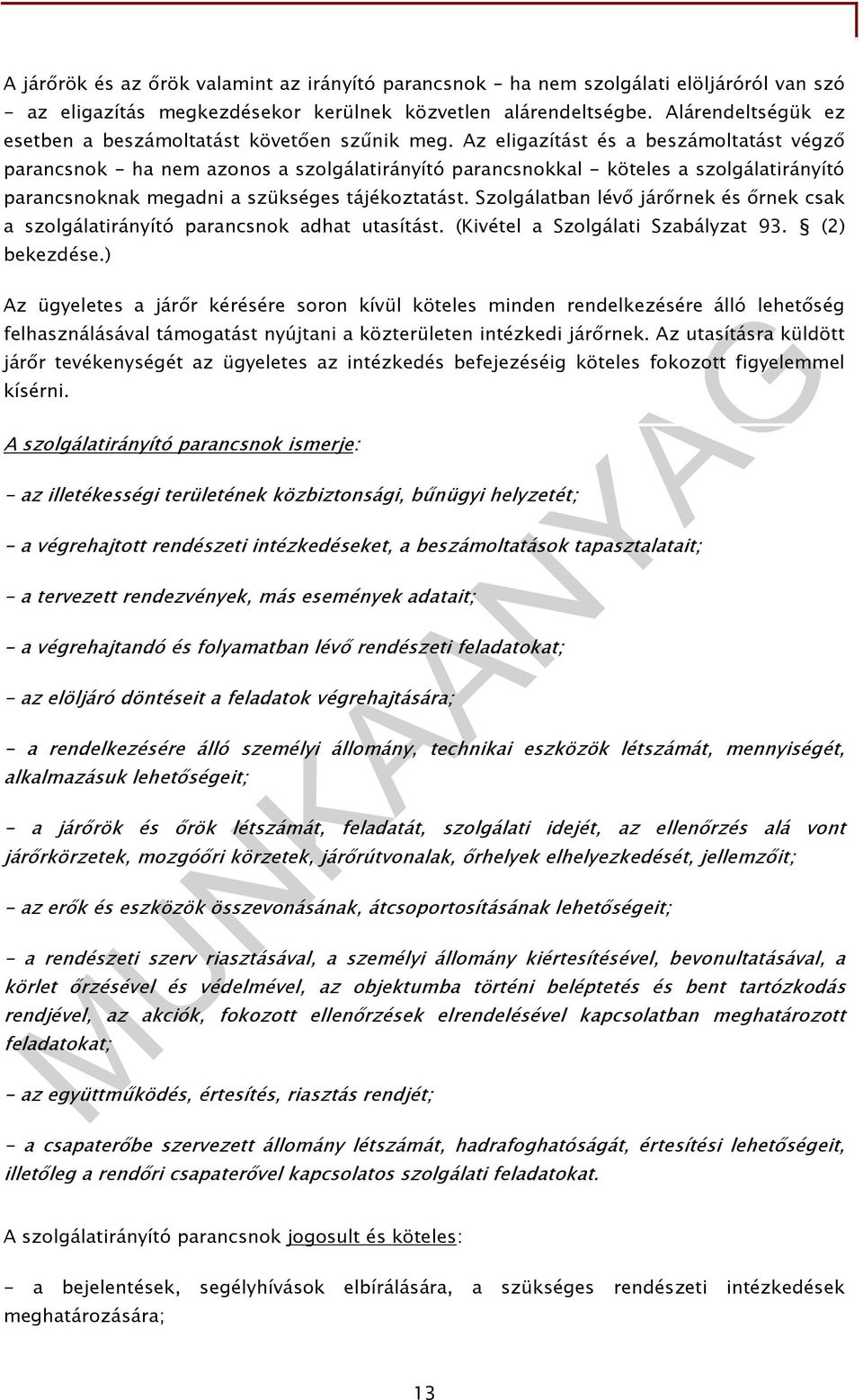 Az eligazítást és a beszámoltatást végzı parancsnok - ha nem azonos a szolgálatirányító parancsnokkal - köteles a szolgálatirányító parancsnoknak megadni a szükséges tájékoztatást.