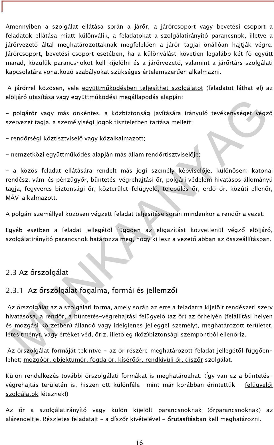 Járırcsoport, bevetési csoport esetében, ha a különválást követien legalább két fı együtt marad, közülük parancsnokot kell kijelölni és a járırvezetı, valamint a járırtárs szolgálati kapcsolatára