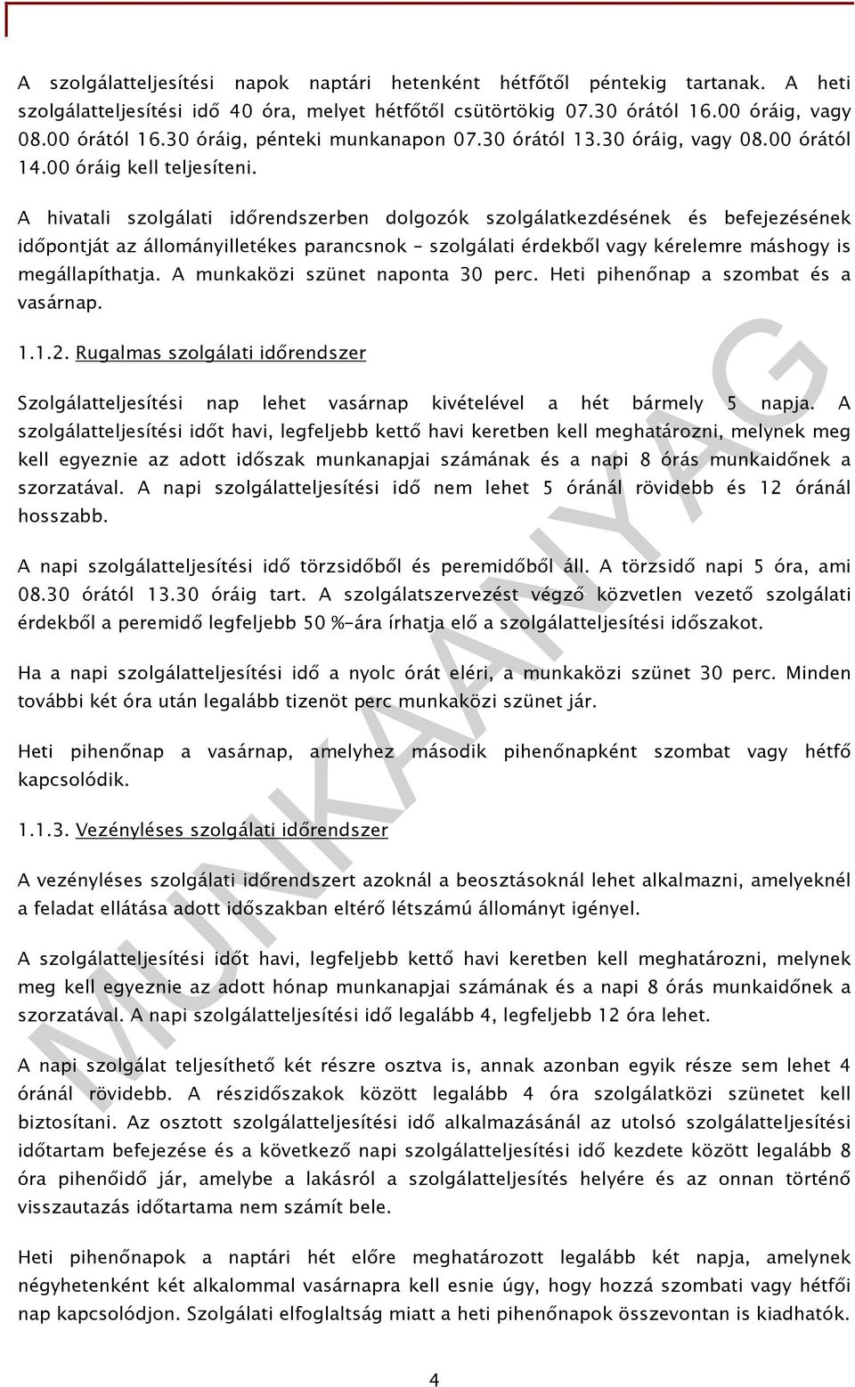 A hivatali szolgálati idırendszerben dolgozók szolgálatkezdésének és befejezésének idıpontját az állományilletékes parancsnok szolgálati érdekbıl vagy kérelemre máshogy is megállapíthatja.
