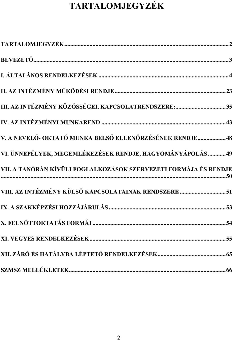 ÜNNEPÉLYEK, MEGEMLÉKEZÉSEK RENDJE, HAGYOMÁNYÁPOLÁS... 49 VII. A TANÓRÁN KÍVÜLI FOGLALKOZÁSOK SZERVEZETI FORMÁJA ÉS RENDJE... 50 VIII.