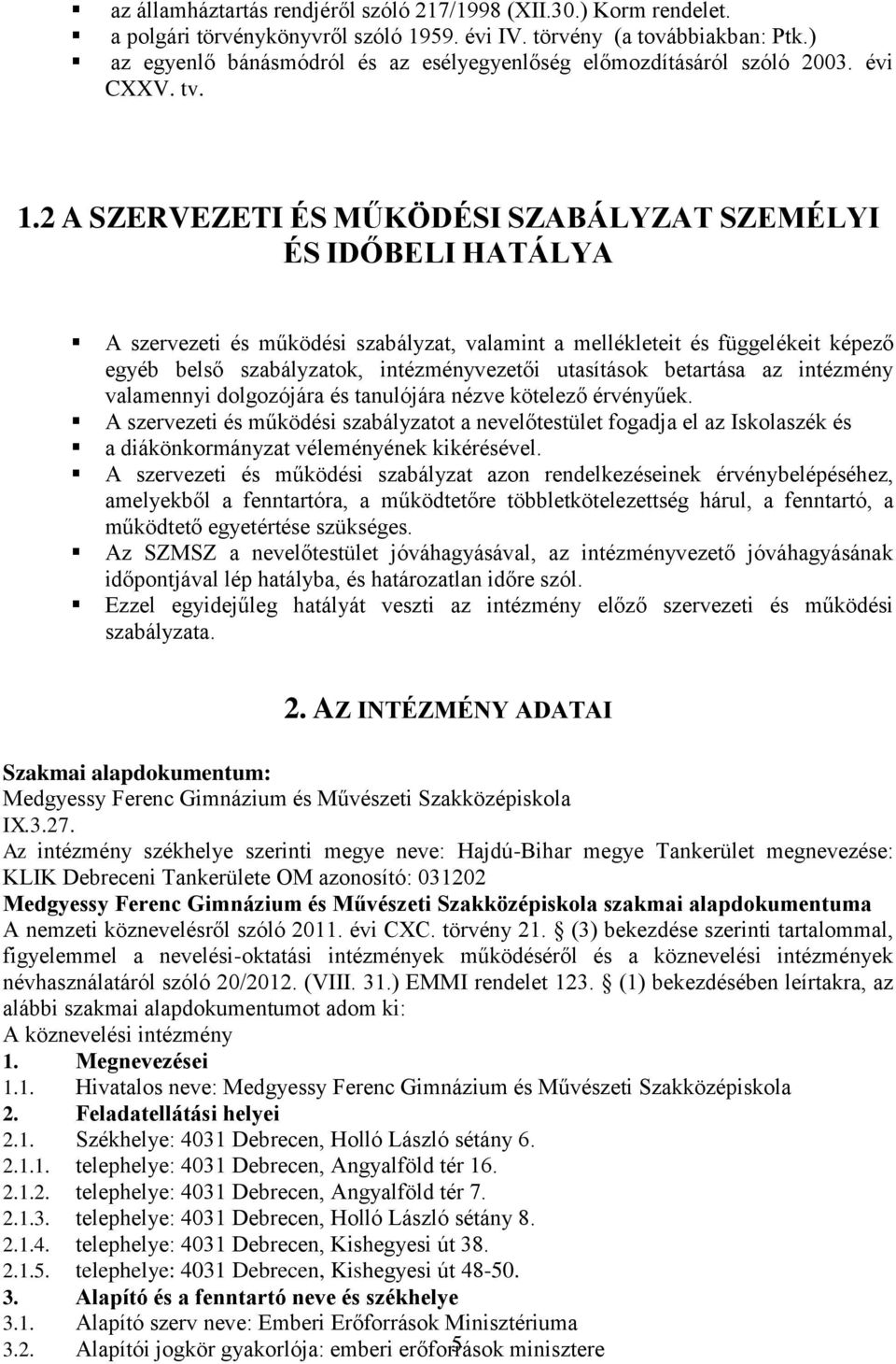 2 A SZERVEZETI ÉS MŰKÖDÉSI SZABÁLYZAT SZEMÉLYI ÉS IDŐBELI HATÁLYA A szervezeti és működési szabályzat, valamint a mellékleteit és függelékeit képező egyéb belső szabályzatok, intézményvezetői