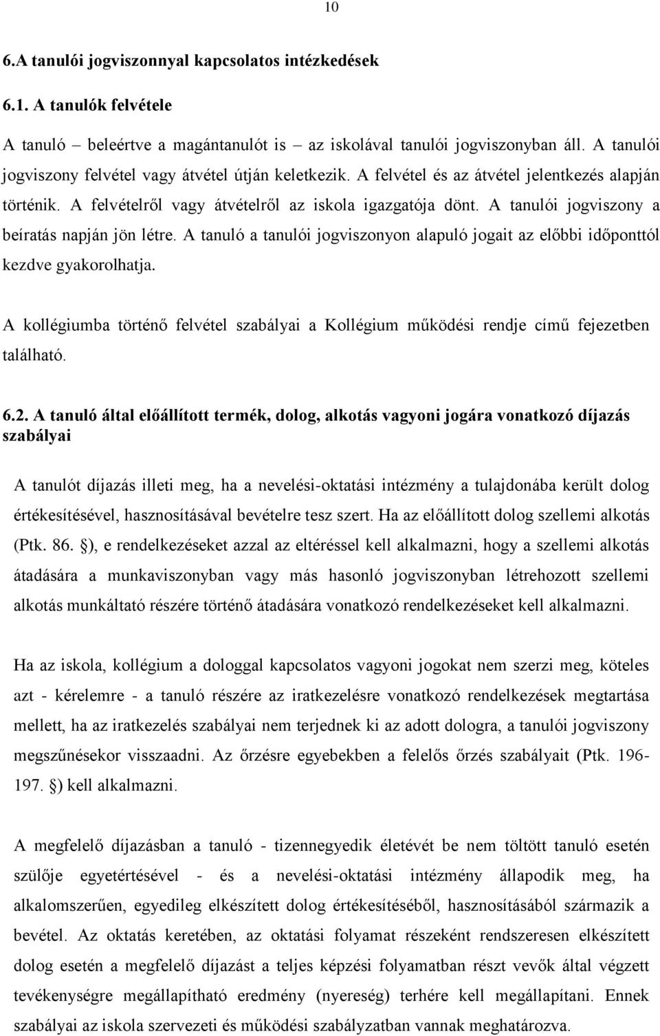 A tanulói jogviszony a beíratás napján jön létre. A tanuló a tanulói jogviszonyon alapuló jogait az előbbi időponttól kezdve gyakorolhatja.