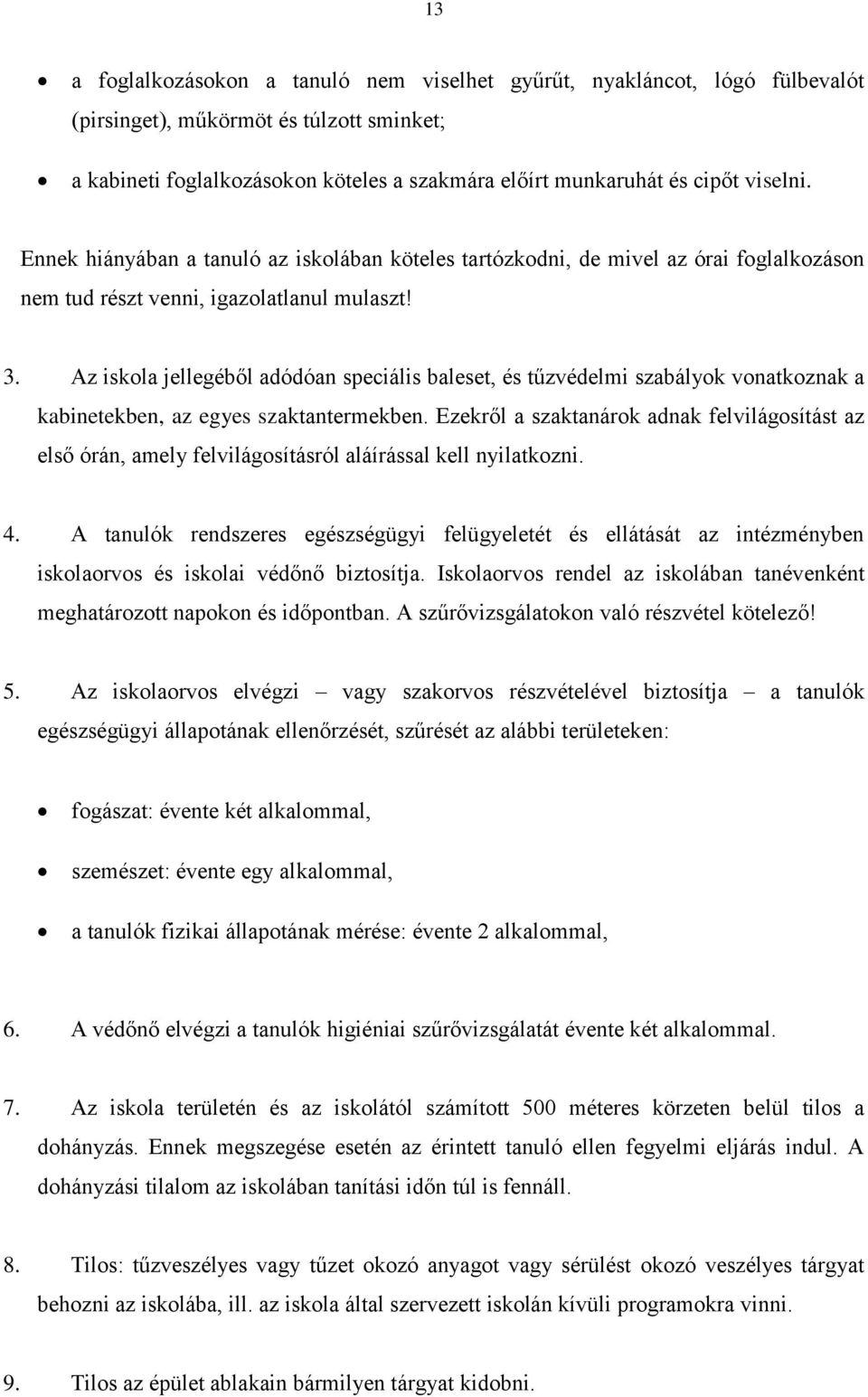 Az iskola jellegéből adódóan speciális baleset, és tűzvédelmi szabályok vonatkoznak a kabinetekben, az egyes szaktantermekben.