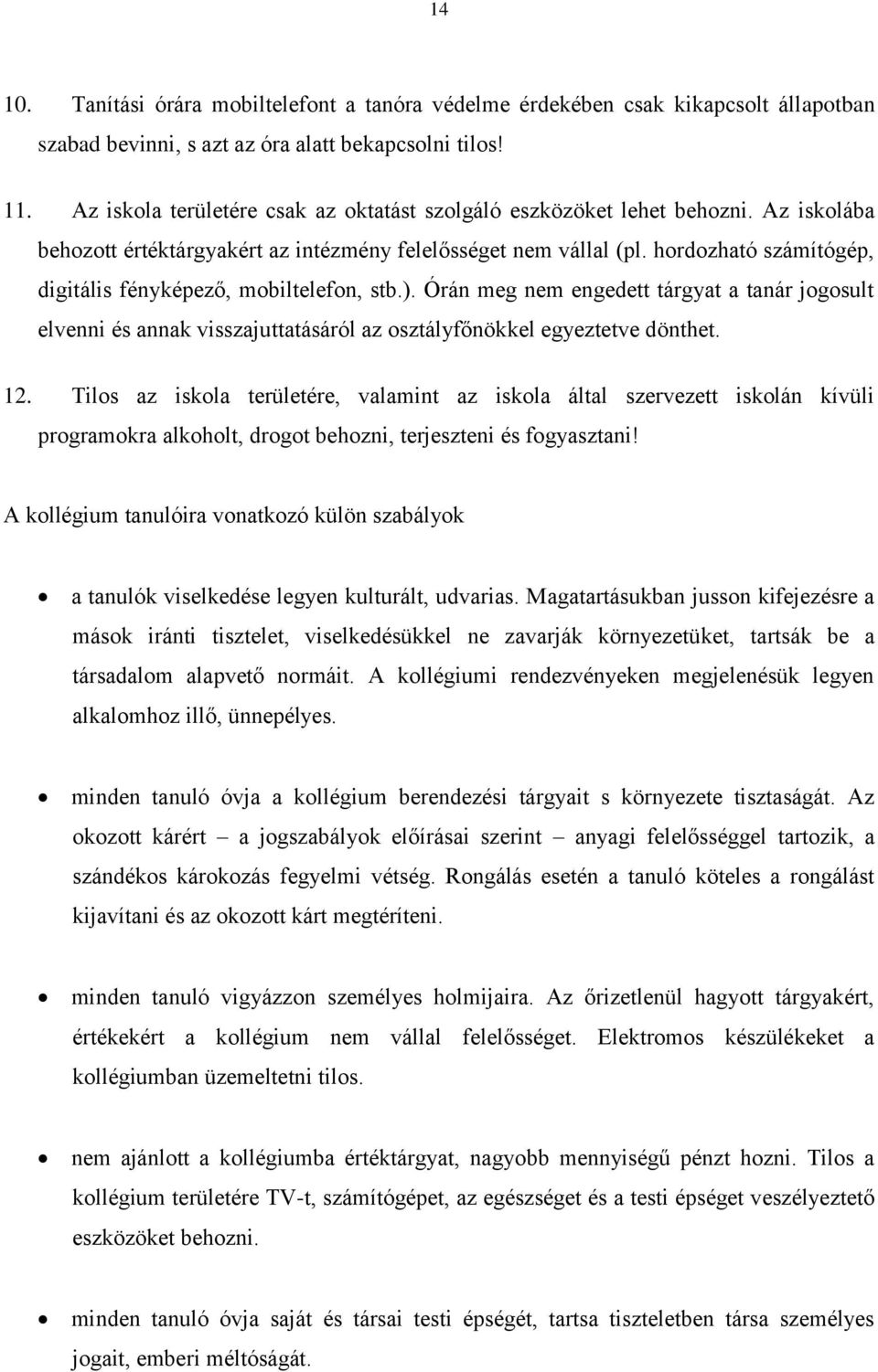 hordozható számítógép, digitális fényképező, mobiltelefon, stb.). Órán meg nem engedett tárgyat a tanár jogosult elvenni és annak visszajuttatásáról az osztályfőnökkel egyeztetve dönthet. 12.