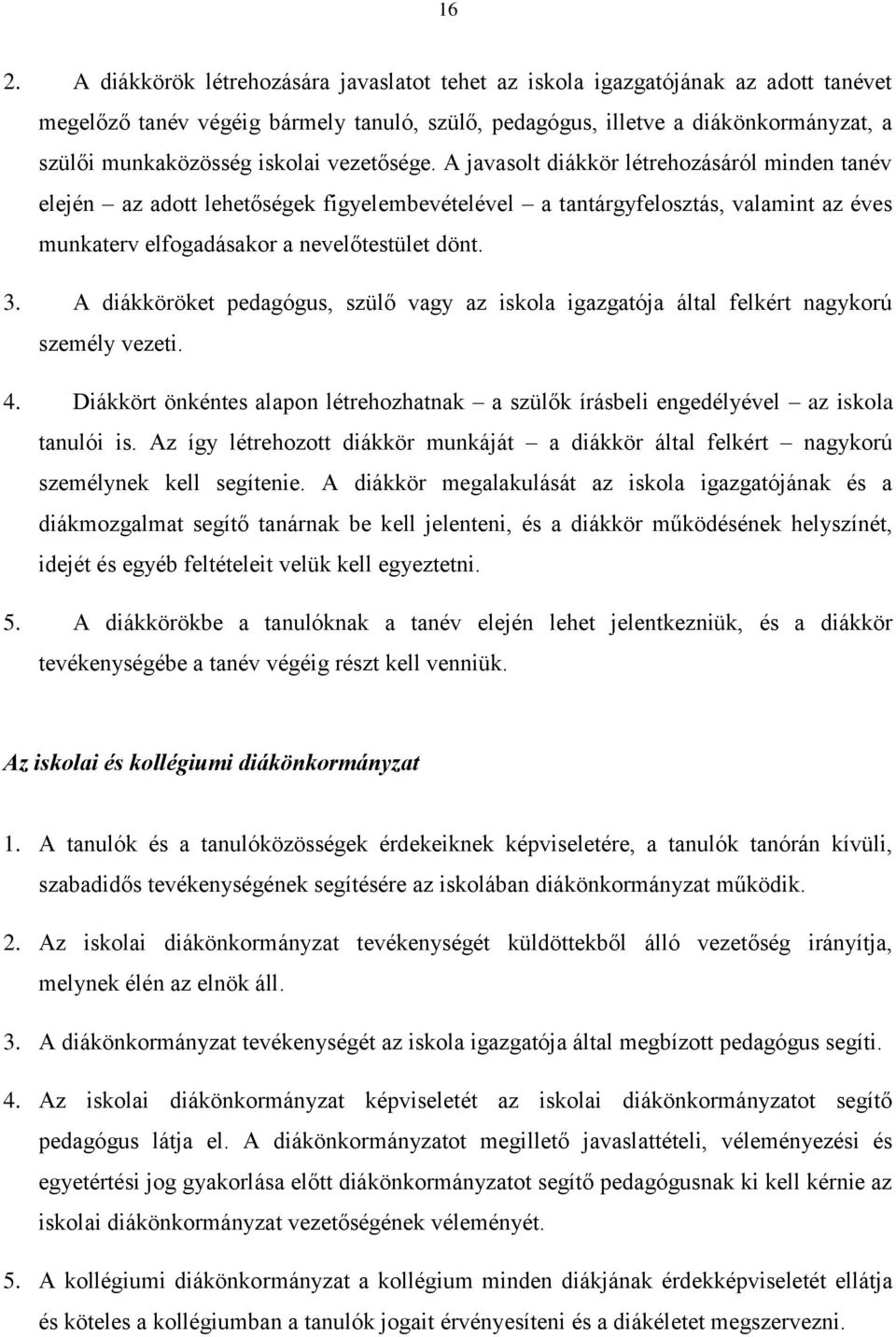 3. A diákköröket pedagógus, szülő vagy az iskola igazgatója által felkért nagykorú személy vezeti. 4. Diákkört önkéntes alapon létrehozhatnak a szülők írásbeli engedélyével az iskola tanulói is.