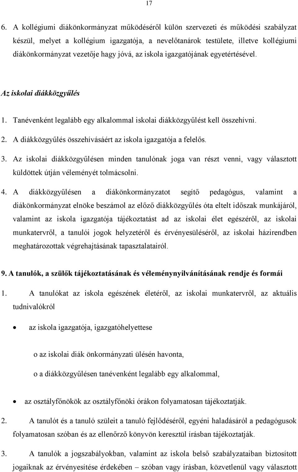 A diákközgyűlés összehívásáért az iskola igazgatója a felelős. 3. Az iskolai diákközgyűlésen minden tanulónak joga van részt venni, vagy választott küldöttek útján véleményét tolmácsolni. 4.