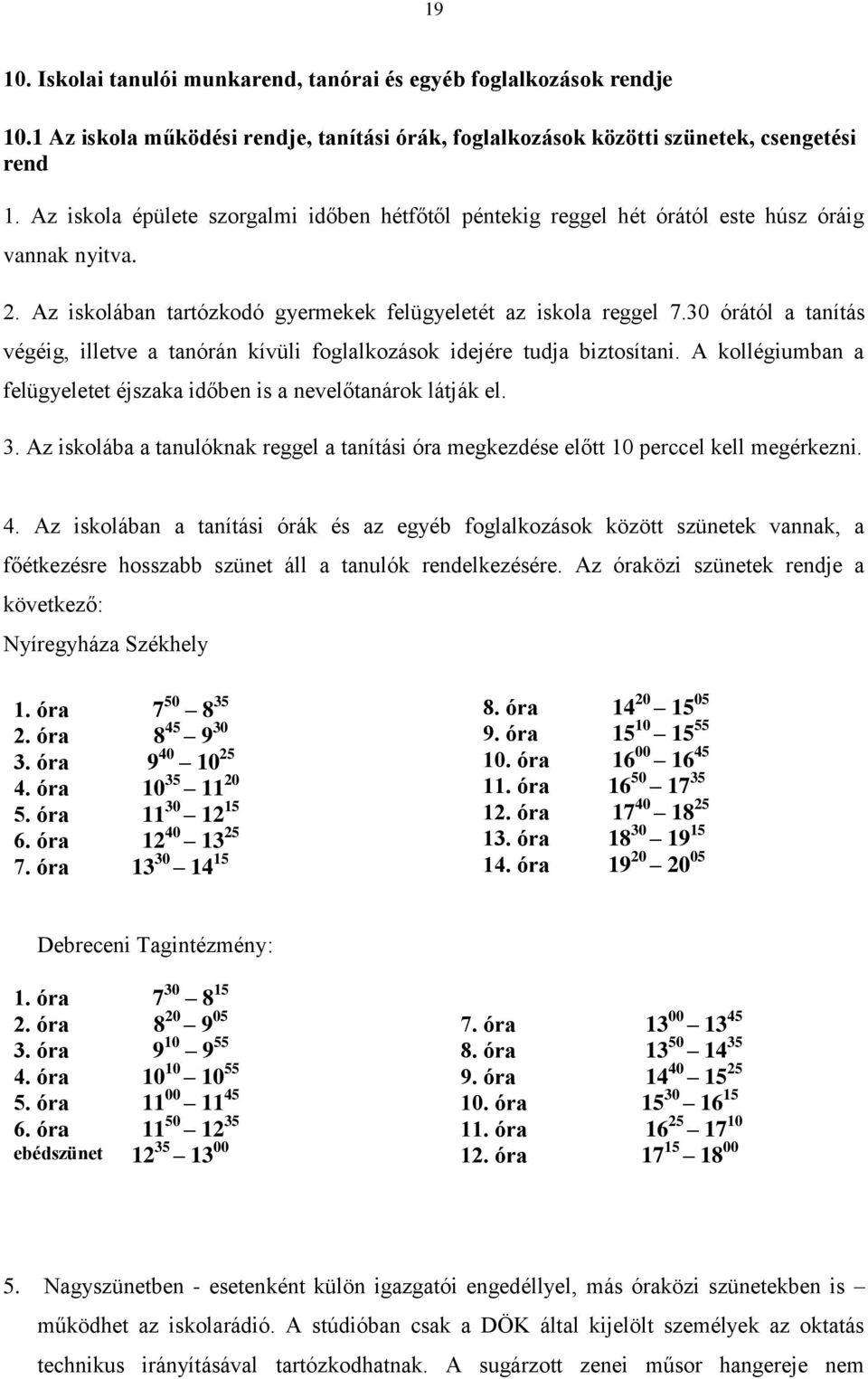 30 órától a tanítás végéig, illetve a tanórán kívüli foglalkozások idejére tudja biztosítani. A kollégiumban a felügyeletet éjszaka időben is a nevelőtanárok látják el. 3.