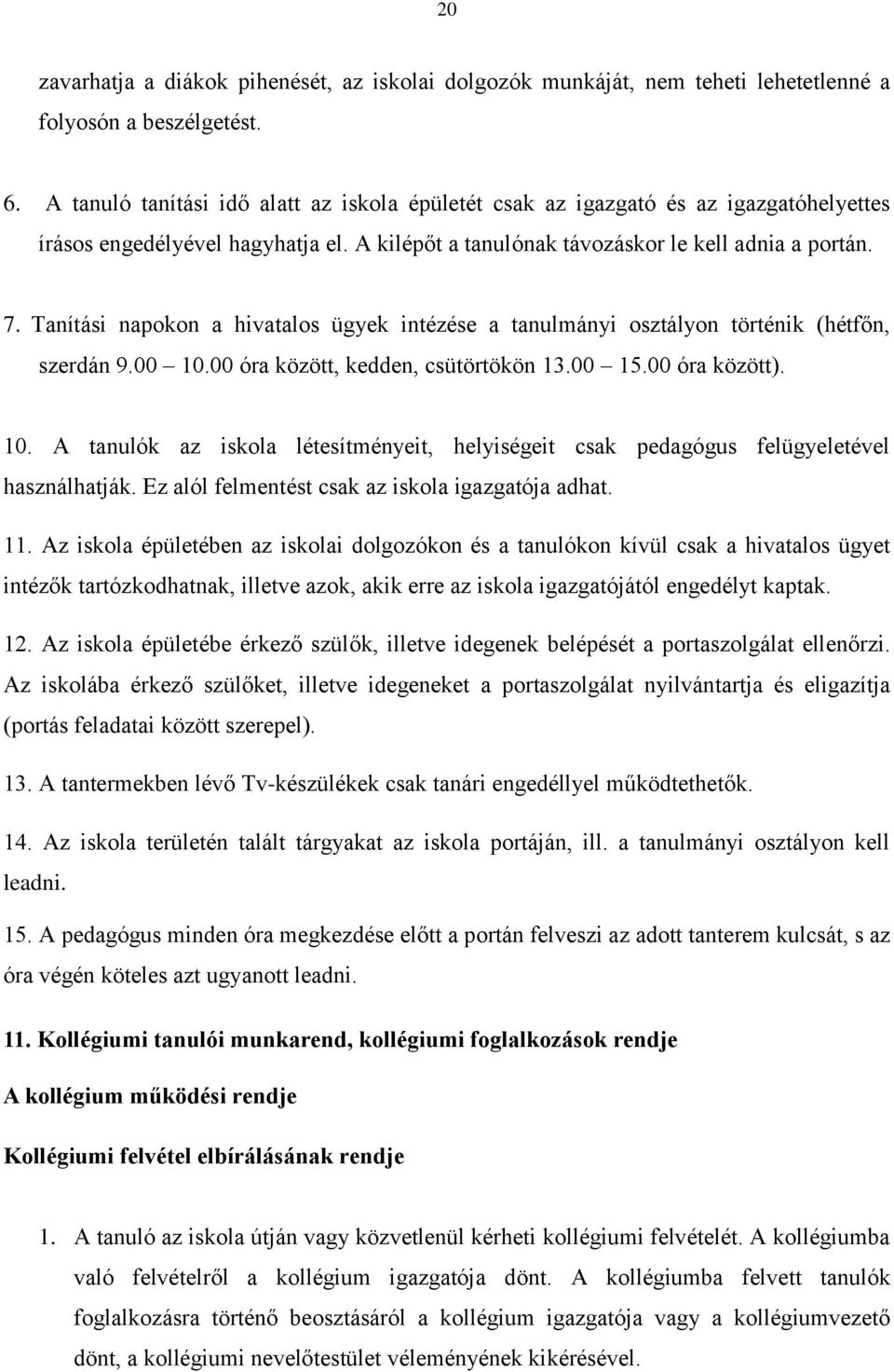 Tanítási napokon a hivatalos ügyek intézése a tanulmányi osztályon történik (hétfőn, szerdán 9.00 10.00 óra között, kedden, csütörtökön 13.00 15.00 óra között). 10. A tanulók az iskola létesítményeit, helyiségeit csak pedagógus felügyeletével használhatják.