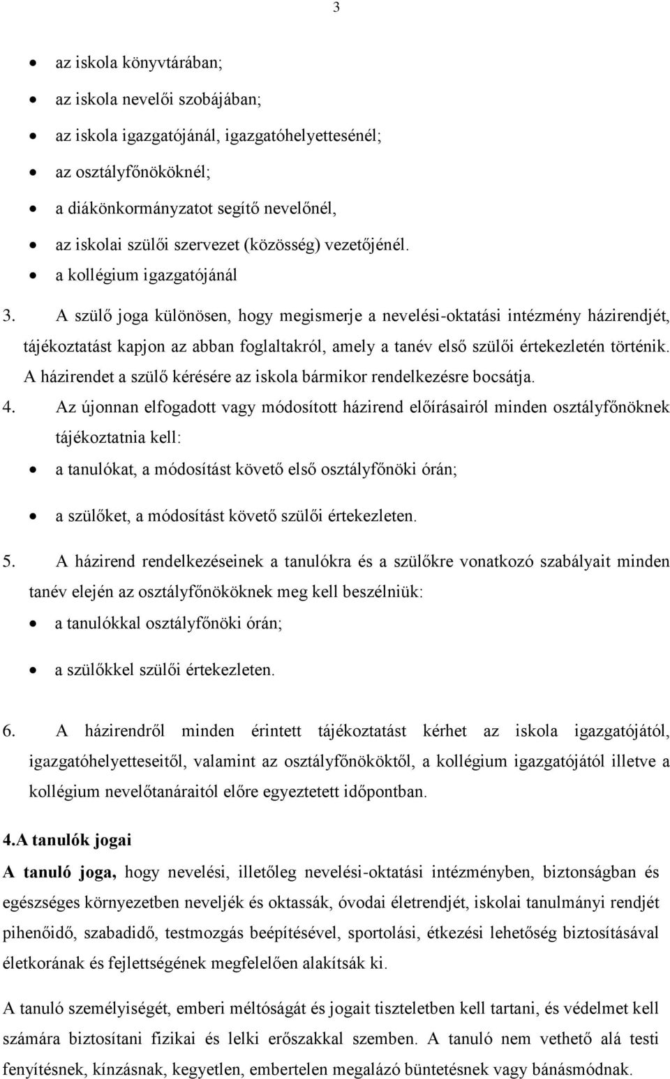 A szülő joga különösen, hogy megismerje a nevelési-oktatási intézmény házirendjét, tájékoztatást kapjon az abban foglaltakról, amely a tanév első szülői értekezletén történik.