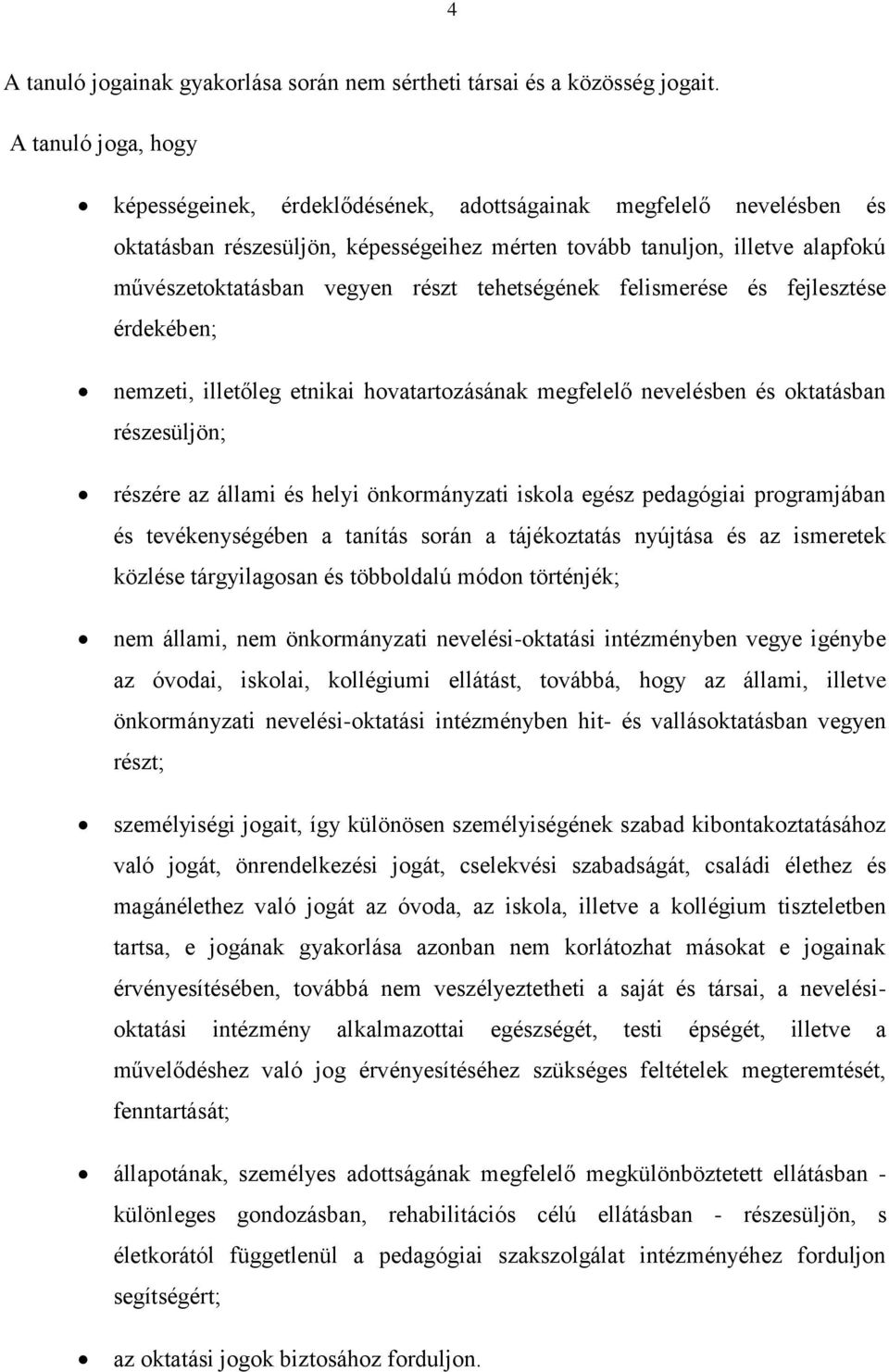 tehetségének felismerése és fejlesztése érdekében; nemzeti, illetőleg etnikai hovatartozásának megfelelő nevelésben és oktatásban részesüljön; részére az állami és helyi önkormányzati iskola egész