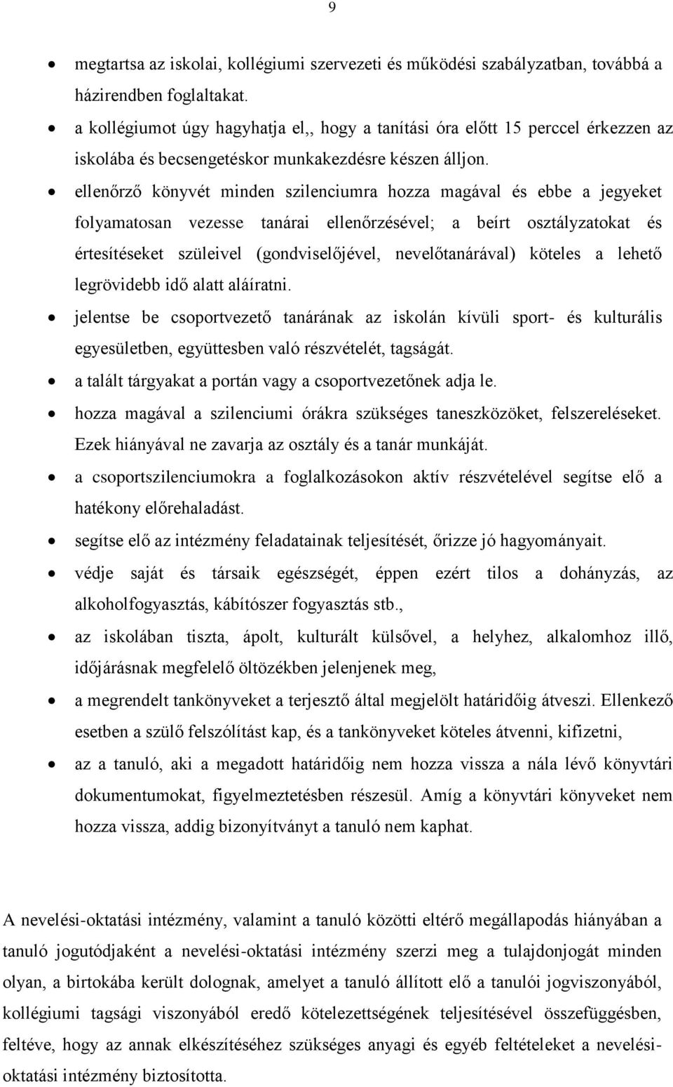 ellenőrző könyvét minden szilenciumra hozza magával és ebbe a jegyeket folyamatosan vezesse tanárai ellenőrzésével; a beírt osztályzatokat és értesítéseket szüleivel (gondviselőjével,