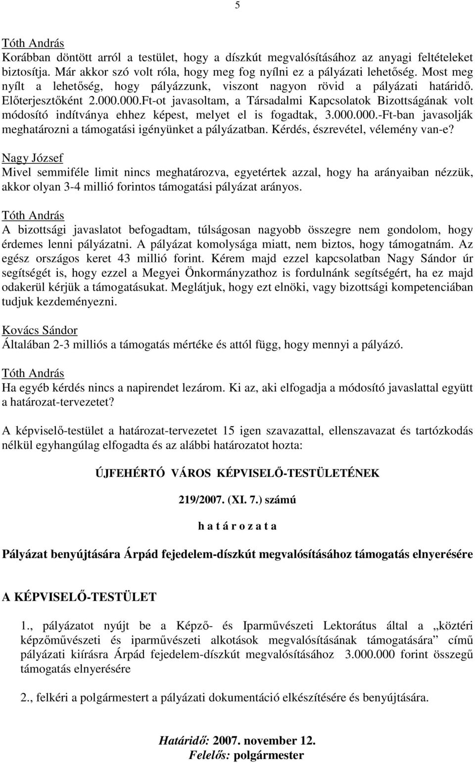 000.Ft-ot javasoltam, a Társadalmi Kapcsolatok Bizottságának volt módosító indítványa ehhez képest, melyet el is fogadtak, 3.000.000.-Ft-ban javasolják meghatározni a támogatási igényünket a pályázatban.