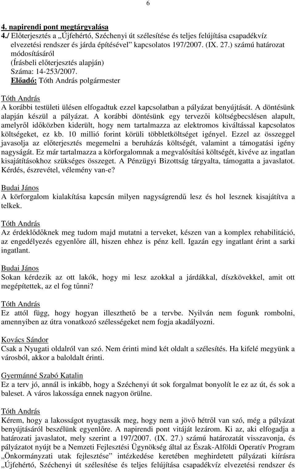 A korábbi döntésünk egy tervezıi költségbecslésen alapult, amelyrıl idıközben kiderült, hogy nem tartalmazza az elektromos kiváltással kapcsolatos költségeket, ez kb.