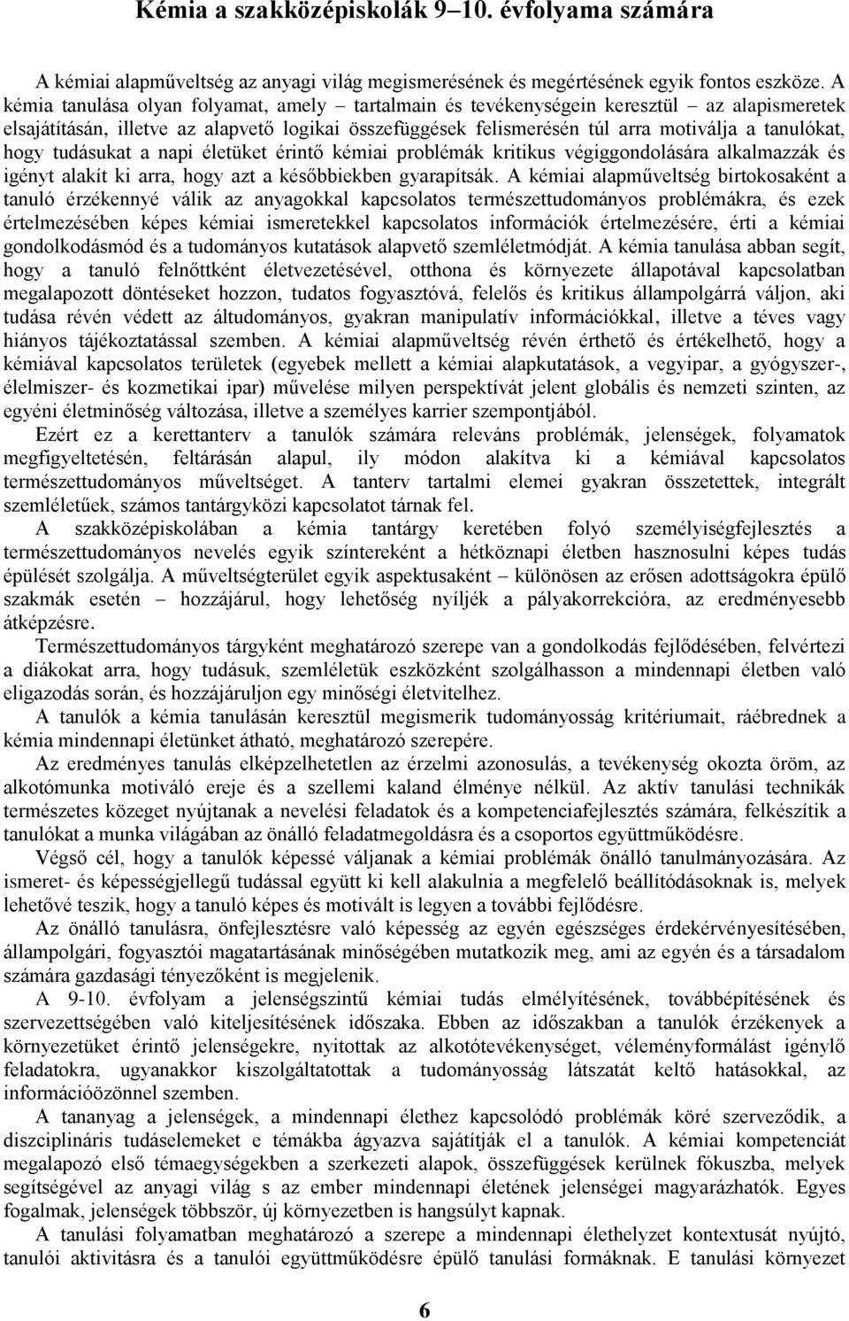 hogy tudásukat a napi életüket érintő kémiai problémák kritikus végiggondolására alkalmazzák és igényt alakít ki arra, hogy azt a későbbiekben gyarapítsák.