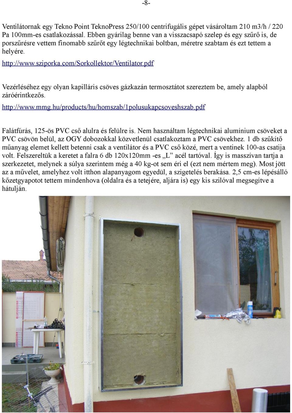 com/sorkollektor/ventilator.pdf Vezérléséhez egy olyan kapilláris csöves gázkazán termosztátot szereztem be, amely alapból záróérintkezős. http://www.mmg.hu/products/hu/homszab/1polusukapcsoveshszab.