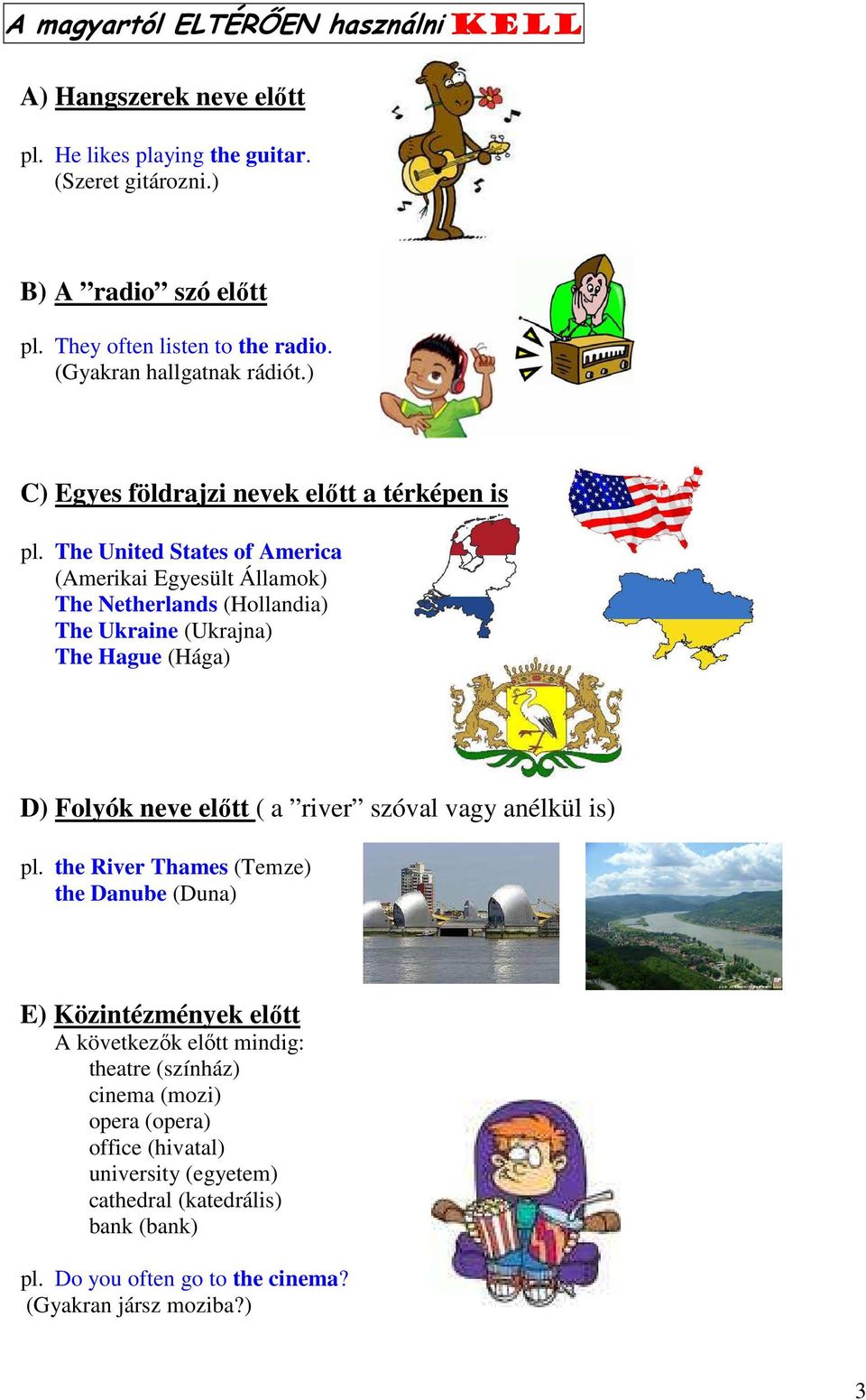 The United States of America (Amerikai Egyesült Államok) The Netherlands (Hollandia) The Ukraine (Ukrajna) The Hague (Hága) D) Folyók neve elıtt ( a river szóval vagy anélkül