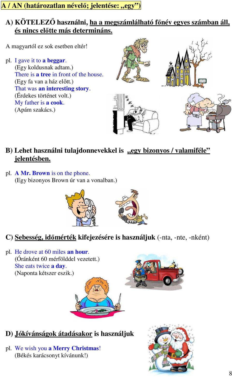 (Apám szakács.) B) Lehet használni tulajdonnevekkel is egy bizonyos / valamiféle jelentésben. pl. A Mr. Brown is on the phone. (Egy bizonyos Brown úr van a vonalban.