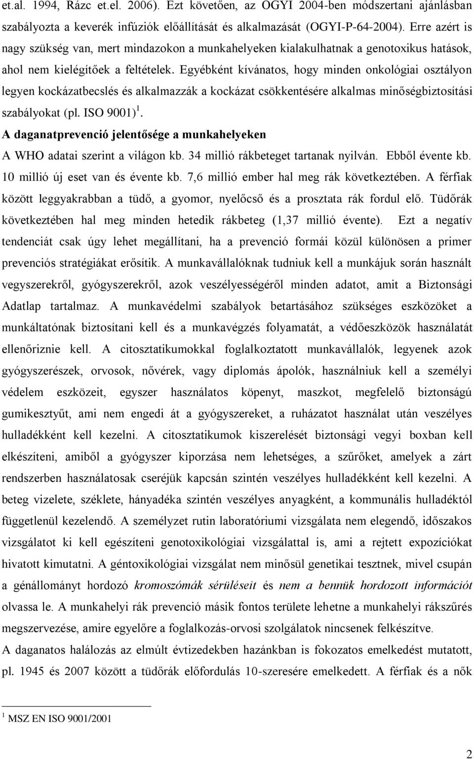 Egyébként kívánatos, hogy minden onkológiai osztályon legyen kockázatbecslés és alkalmazzák a kockázat csökkentésére alkalmas minőségbiztosítási szabályokat (pl. ISO 9001) 1.
