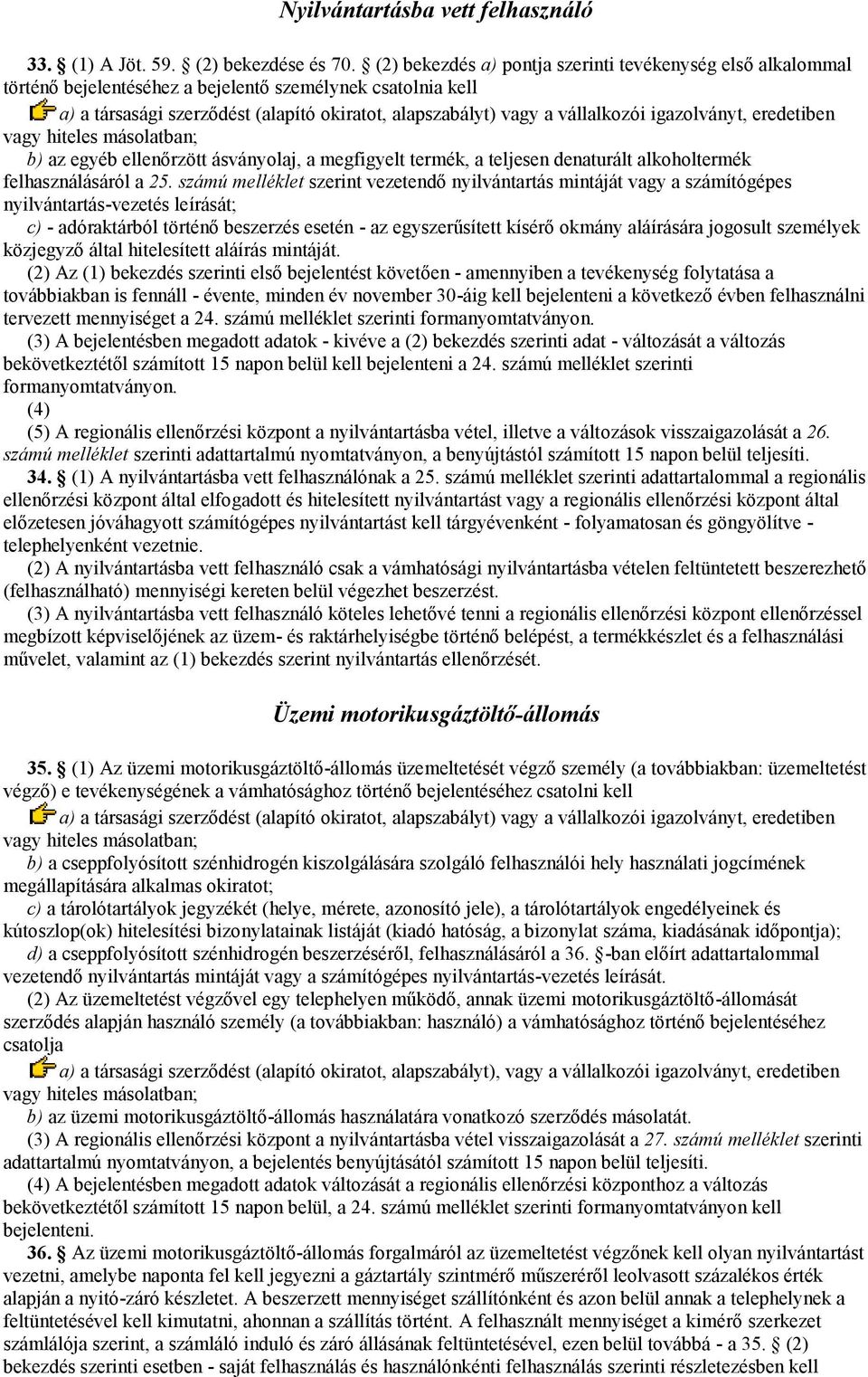 igazolványt, eredetiben vagy hiteles másolatban; b) az egyéb ellenőrzött ásványolaj, a megfigyelt termék, a teljesen denaturált alkoholtermék felhasználásáról a 25.