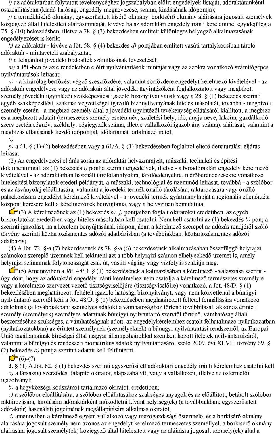 egyidejűleg a 75. (10) bekezdésben, illetve a 78. (3) bekezdésben említett különleges bélyegző alkalmazásának engedélyezését is kérik; k) az adóraktár - kivéve a Jöt. 58.