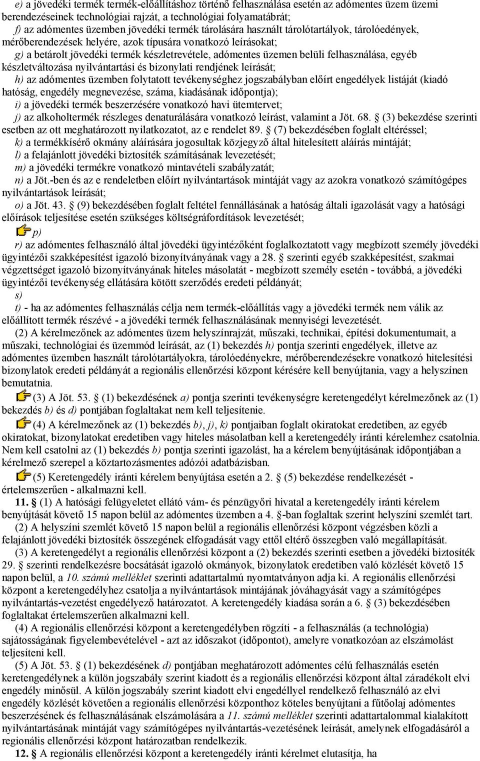 felhasználása, egyéb készletváltozása nyilvántartási és bizonylati rendjének leírását; h) az adómentes üzemben folytatott tevékenységhez jogszabályban előírt engedélyek listáját (kiadó hatóság,