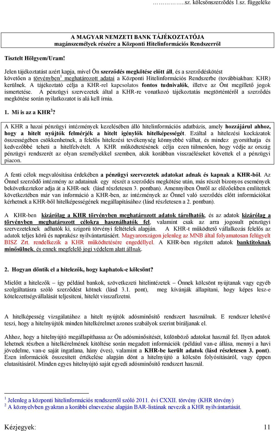 követően a törvényben 1 meghatározott adatai a Központi Hitelinformációs Rendszerbe (továbbiakban: KHR) kerülnek.