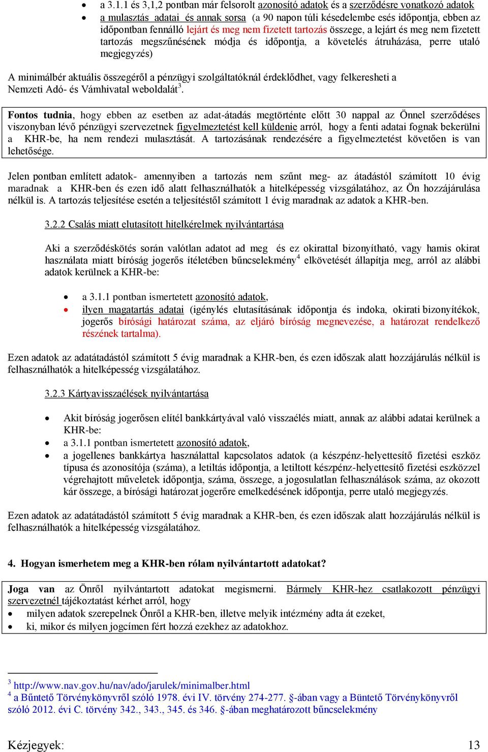 és meg nem fizetett tartozás összege, a lejárt és meg nem fizetett tartozás megszűnésének módja és időpontja, a követelés átruházása, perre utaló megjegyzés) A minimálbér aktuális összegéről a