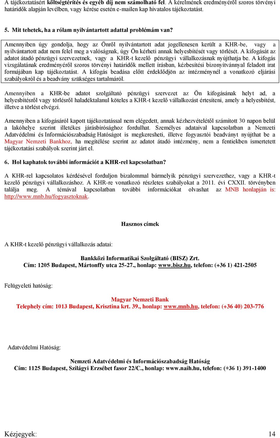 Amennyiben úgy gondolja, hogy az Önről nyilvántartott adat jogellenesen került a KHR-be, vagy a nyilvántartott adat nem felel meg a valóságnak, úgy Ön kérheti annak helyesbítését vagy törlését.