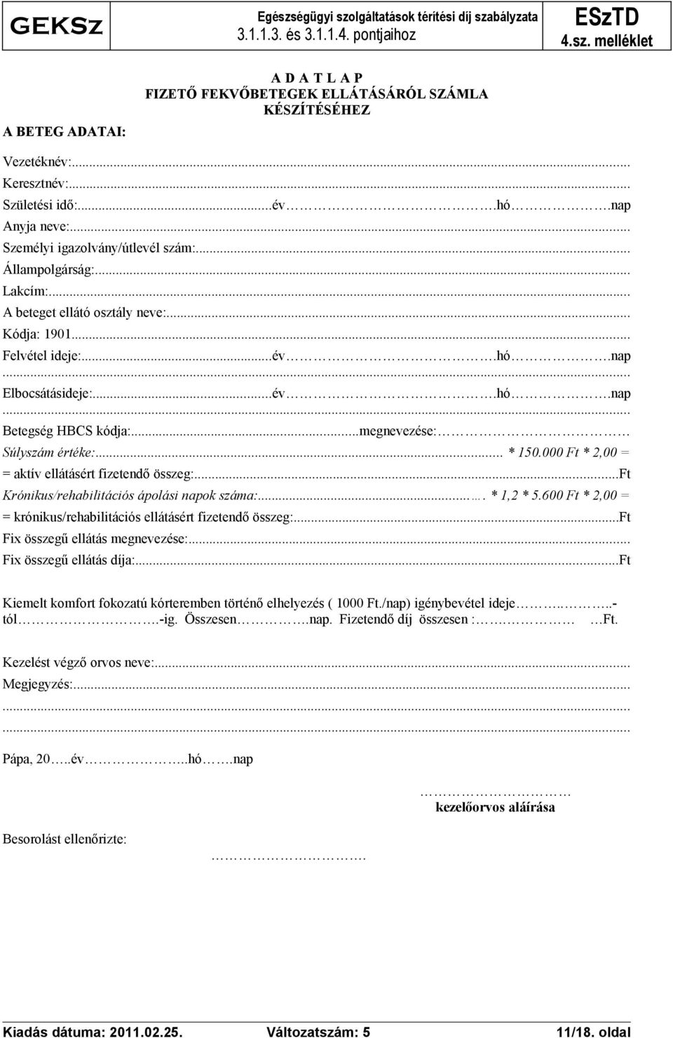 ..megnevezése: Súlyszám értéke:... * 150.000 Ft * 2,00 = = aktív ellátásért fizetendő összeg:...ft Krónikus/rehabilitációs ápolási napok száma:.... * 1,2 * 5.