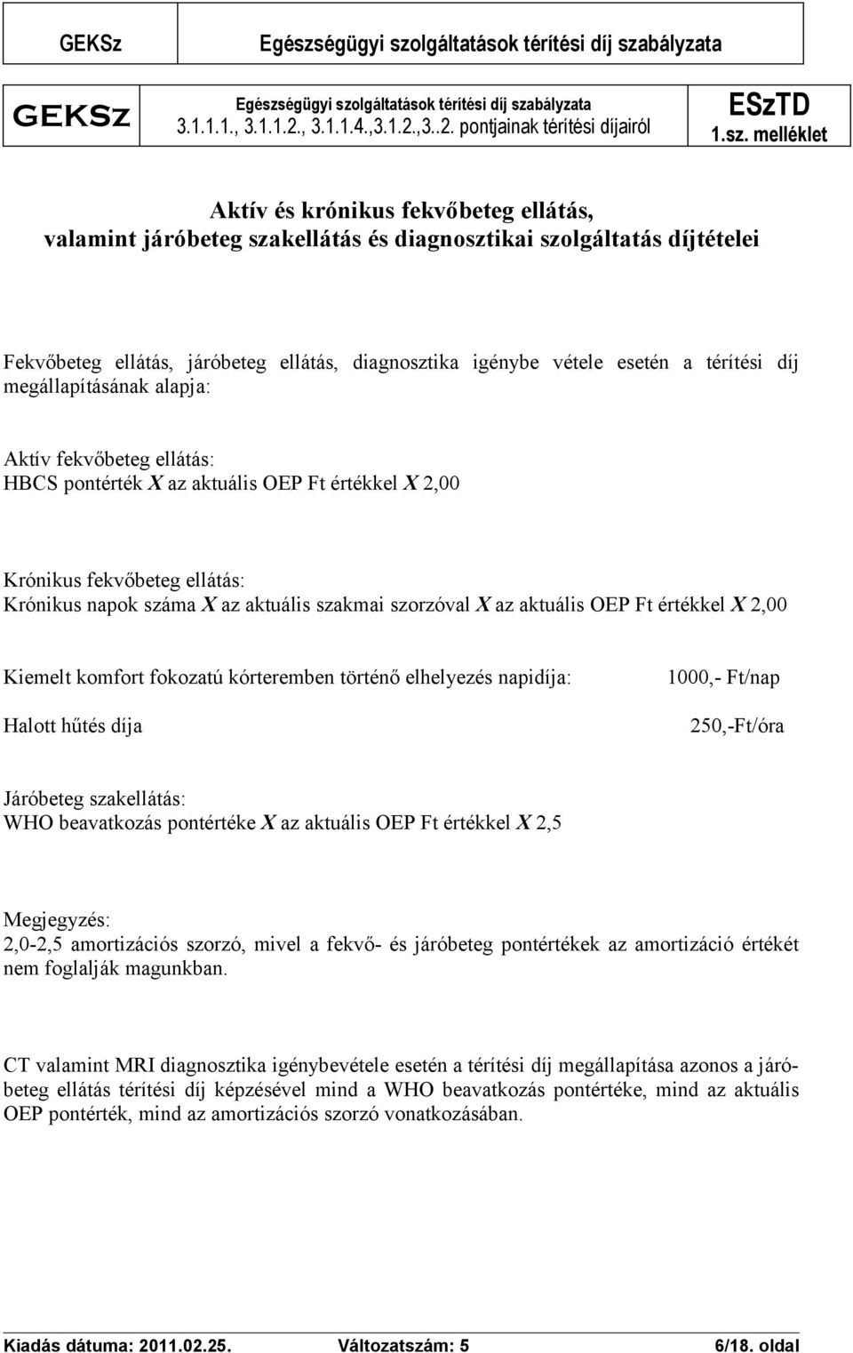 térítési díj megállapításának alapja: Aktív fekvőbeteg ellátás: HBCS pontérték X az aktuális OEP Ft értékkel X 2,00 Krónikus fekvőbeteg ellátás: Krónikus napok száma X az aktuális szakmai szorzóval X