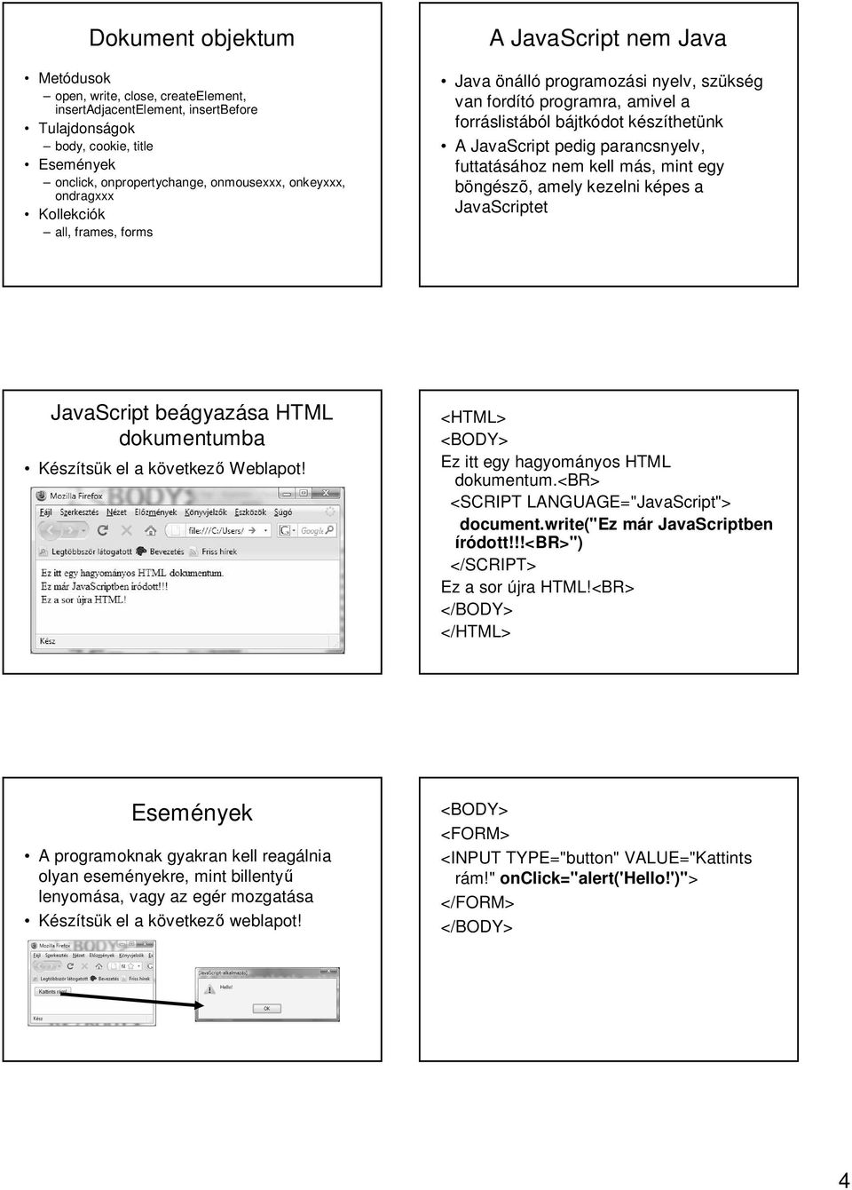 parancsnyelv, futtatásához nem kell más, mint egy böngészõ, amely kezelni képes a JavaScriptet JavaScript beágyazása HTML dokumentumba Készítsük el a következ Weblapot!