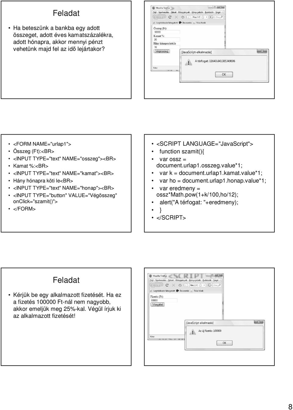 <INPUT TYPE="button" VALUE="Végösszeg" onclick="szamit()"> function szamit(){ var ossz = document.urlap1.osszeg.value*1; var k = document.urlap1.kamat.value*1; var ho = document.urlap1.honap.