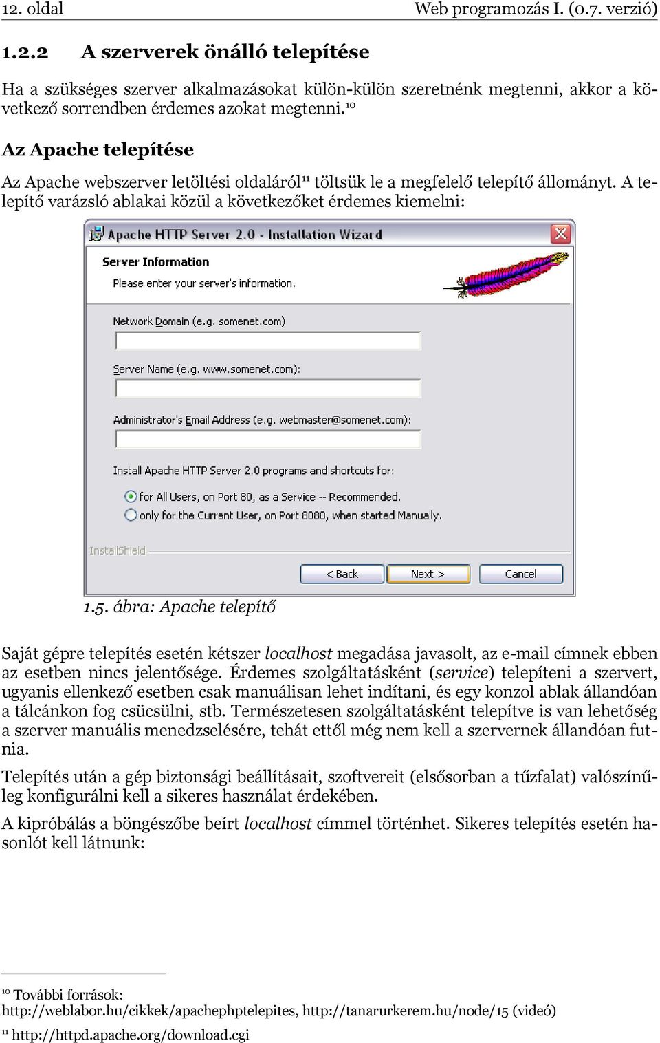 10 Az Apache telepítése Az Apache webszerver letöltési oldaláról11 töltsük le a megfelelő telepítő állományt. A telepítő varázsló ablakai közül a következőket érdemes kiemelni: 1.5.