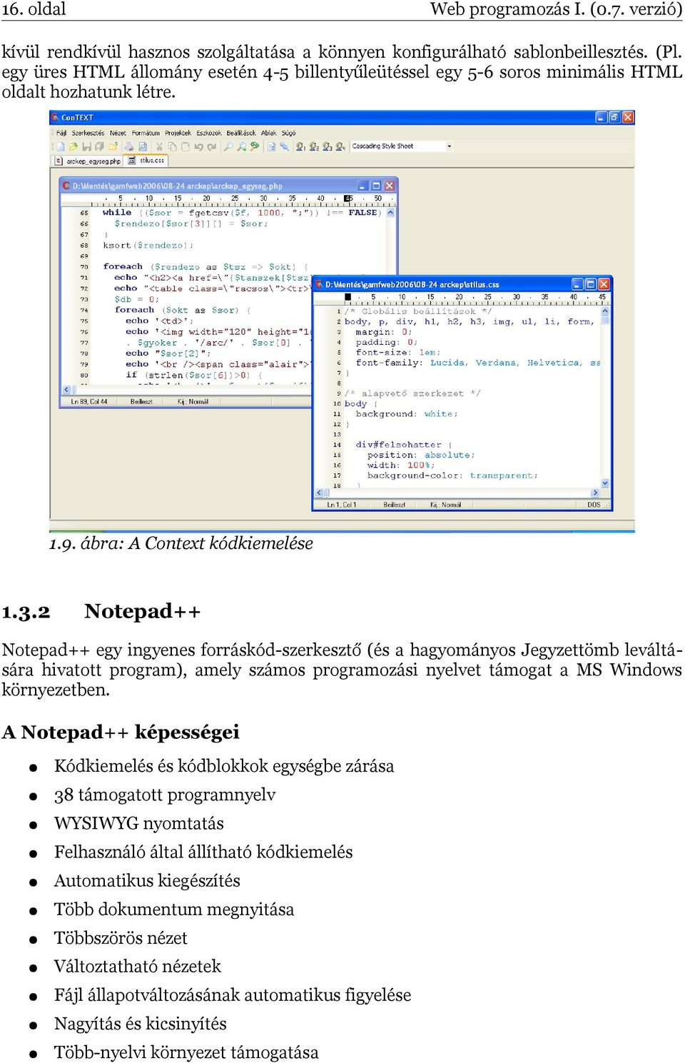 2 Notepad++ Notepad++ egy ingyenes forráskód-szerkesztő (és a hagyományos Jegyzettömb leváltására hivatott program), amely számos programozási nyelvet támogat a MS Windows környezetben.