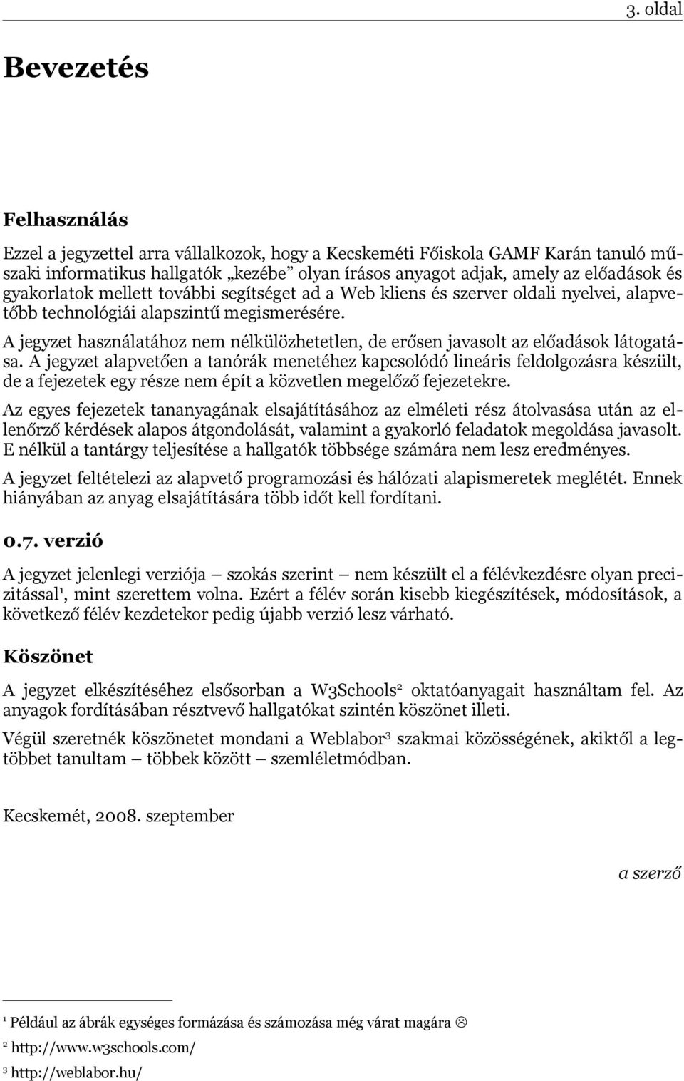 A jegyzet használatához nem nélkülözhetetlen, de erősen javasolt az előadások látogatása.