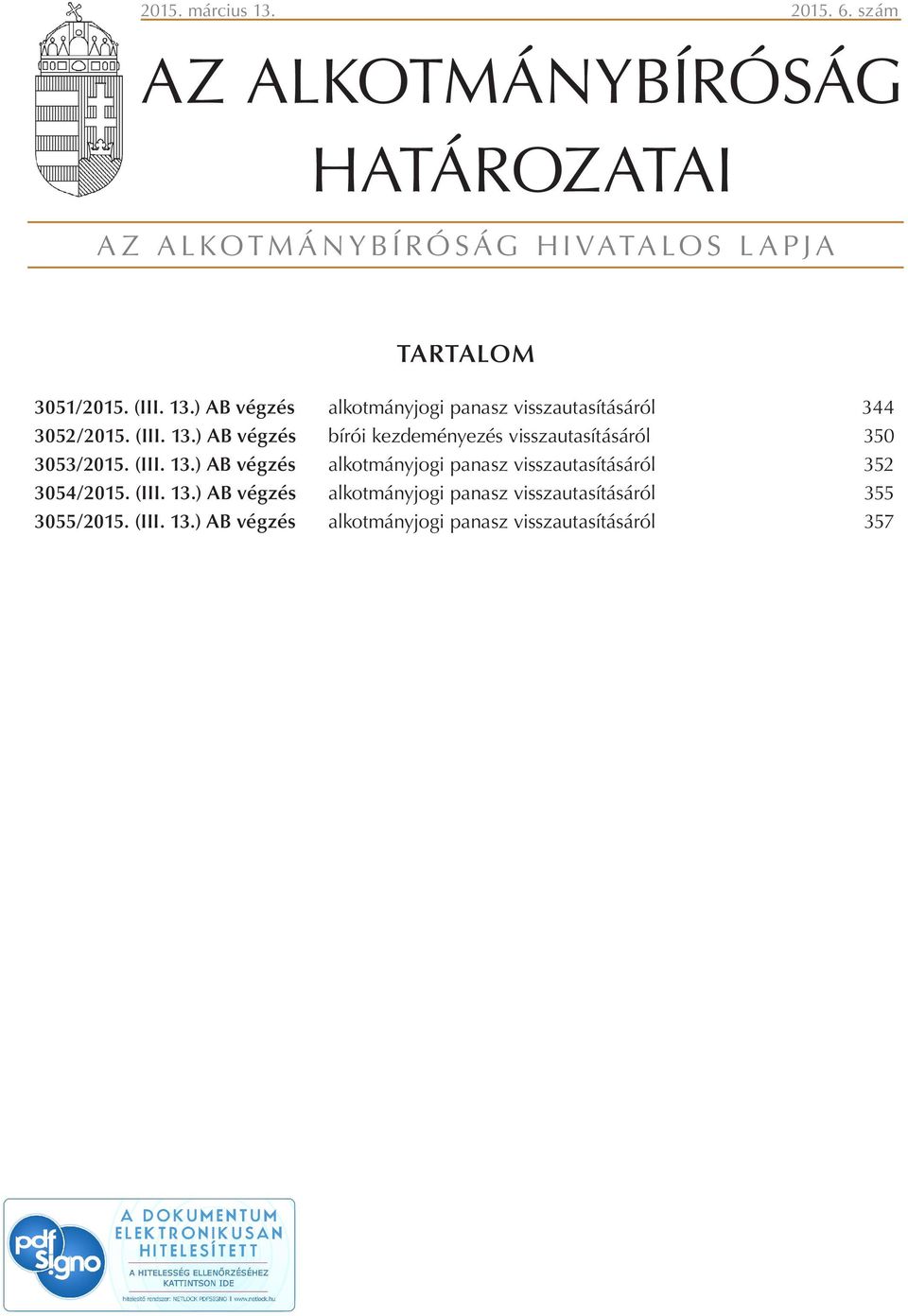 (III. 13.) AB végzés alkotmányjogi panasz visszautasításáról 352 3054/2015. (III. 13.) AB végzés alkotmányjogi panasz visszautasításáról 355 3055/2015.