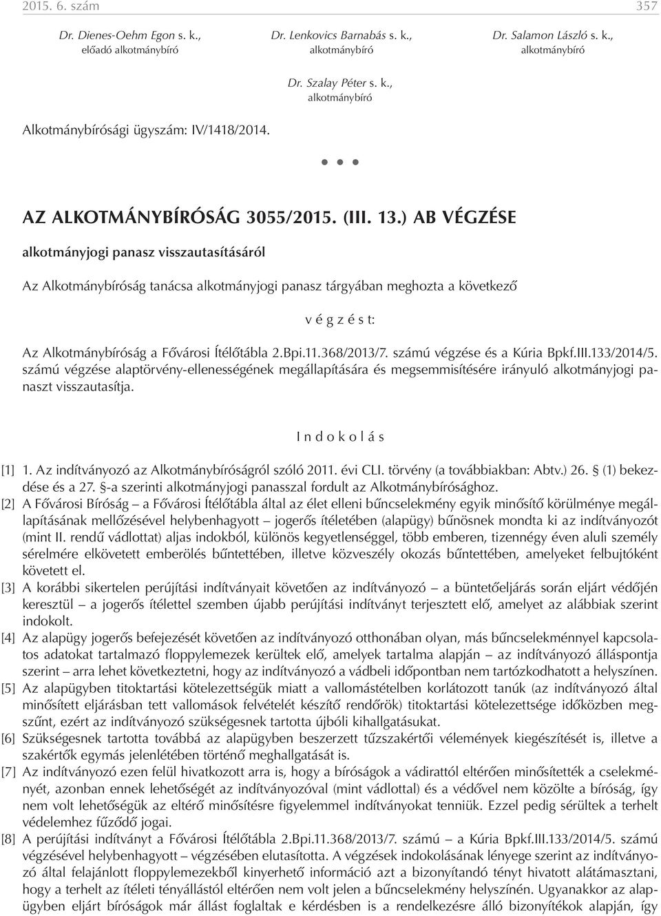 ) AB VÉGZÉSE alkotmányjogi panasz visszautasításáról Az Alkotmánybíróság tanácsa alkotmányjogi panasz tárgyában meghozta a következő v é g z é s t: Az Alkotmánybíróság a Fővárosi Ítélőtábla 2.Bpi.11.