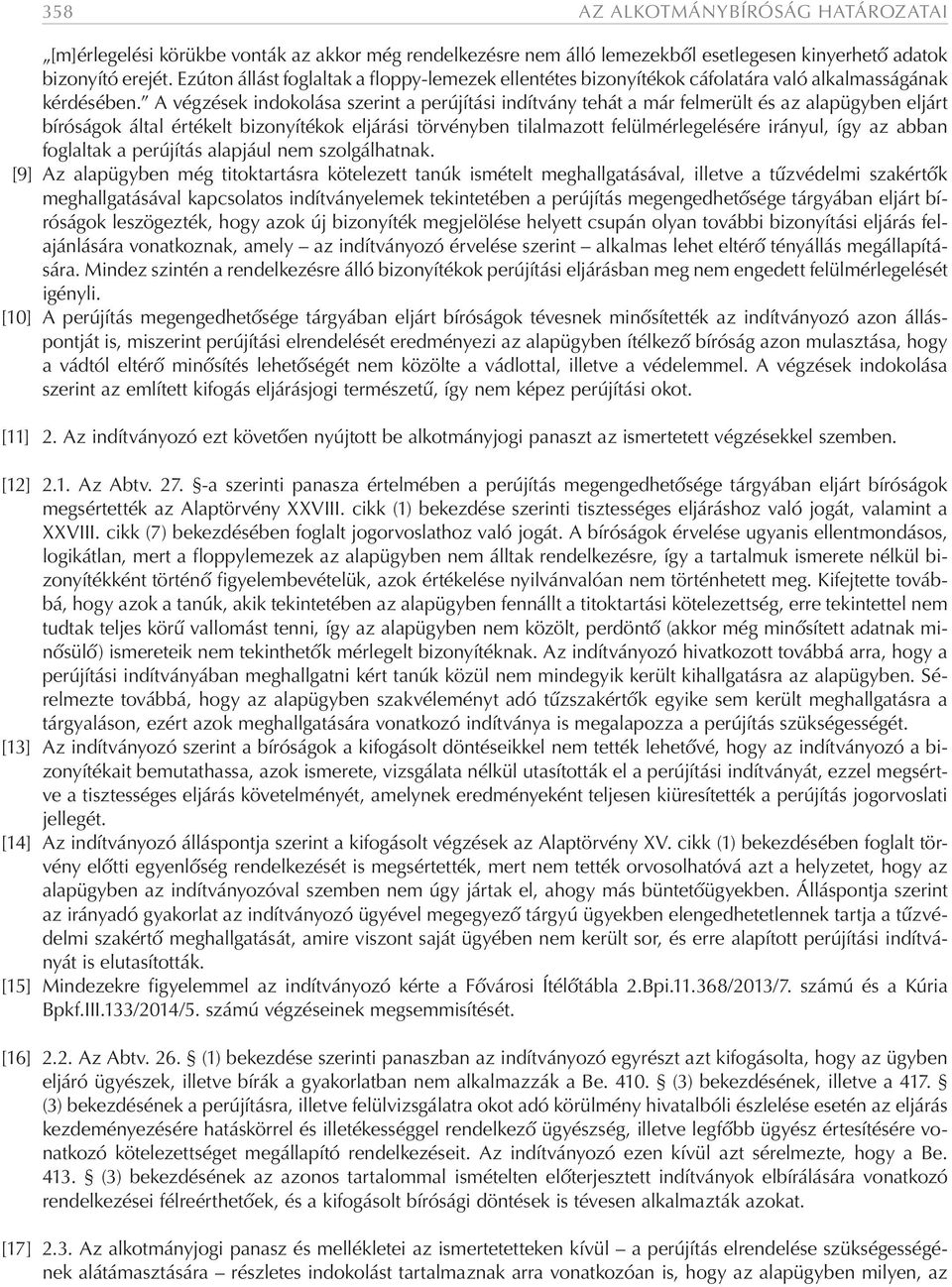 A végzések indokolása szerint a perújítási indítvány tehát a már felmerült és az alapügyben eljárt bíróságok által értékelt bizonyítékok eljárási törvényben tilalmazott felülmérlegelésére irányul,