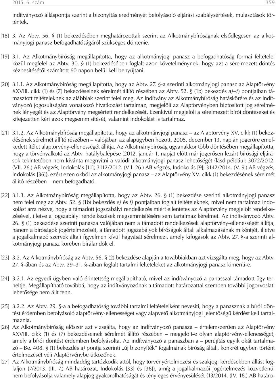 30. (1) bekezdésében foglalt azon követelménynek, hogy azt a sérelmezett döntés kézbesítésétől számított 60 napon belül kell benyújtani. [20] 3.1.1. Az Alkotmánybíróság megállapította, hogy az Abtv.