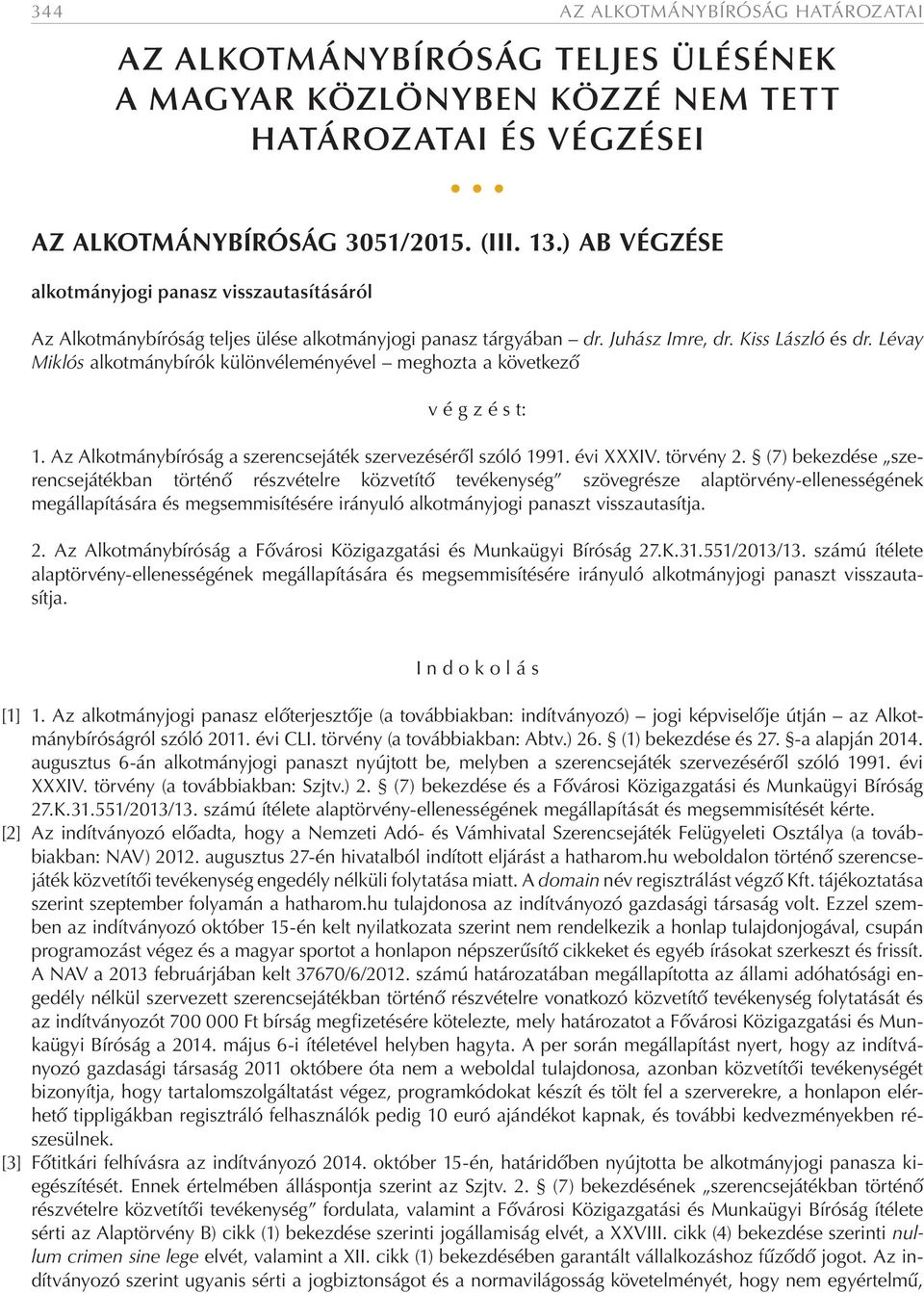 Lévay Miklós alkotmánybírók különvéleményével meghozta a következő v é g z é s t: 1. Az Alkotmánybíróság a szerencsejáték szervezéséről szóló 1991. évi XXXIV. törvény 2.