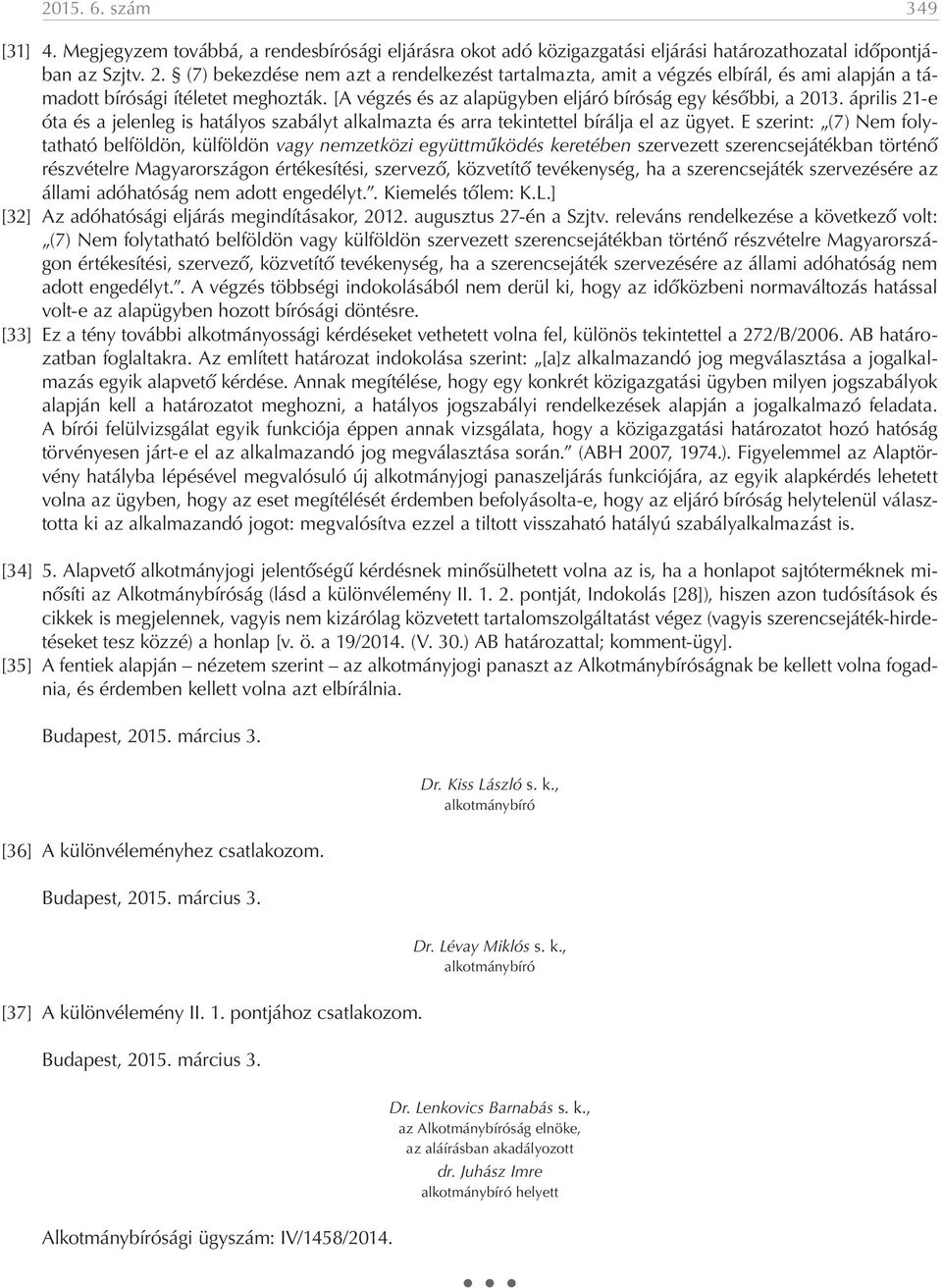 április 21-e óta és a jelenleg is hatályos szabályt alkalmazta és arra tekintettel bírálja el az ügyet.