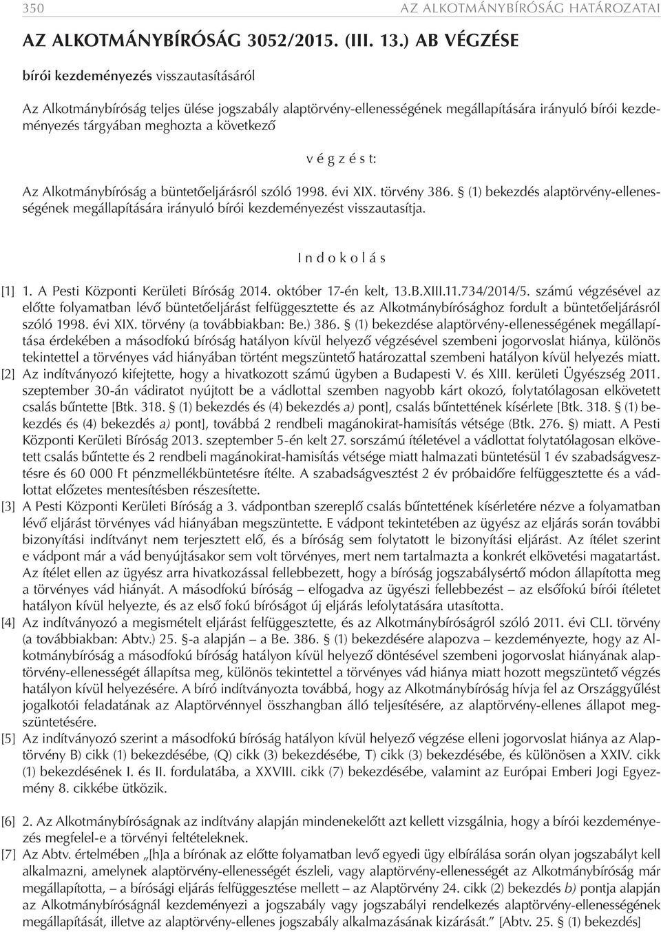 v é g z é s t: Az Alkotmánybíróság a büntetőeljárásról szóló 1998. évi XIX. törvény 386. (1) bekezdés alaptörvény-ellenességének megállapítására irányuló bírói kezdeményezést visszautasítja.