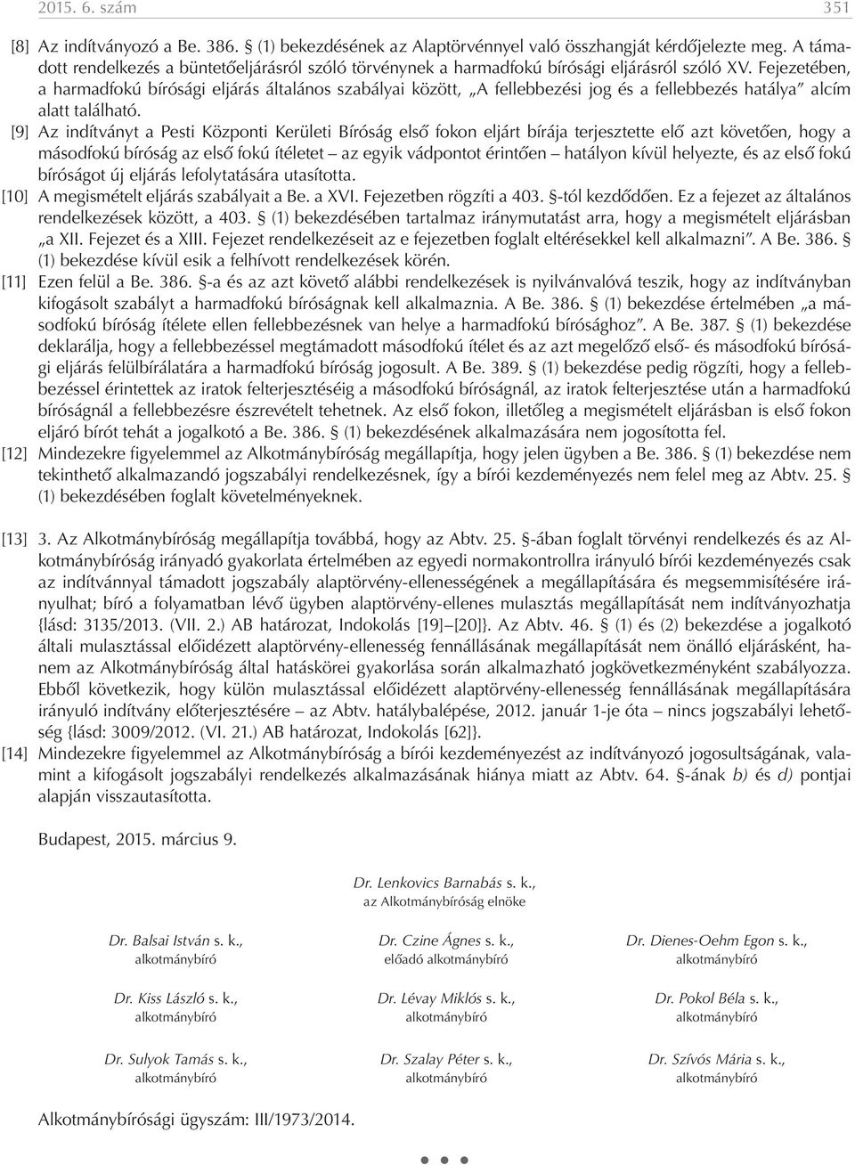 Fejezetében, a harmadfokú bírósági eljárás általános szabályai között, A fellebbezési jog és a fellebbezés hatálya alcím alatt található.