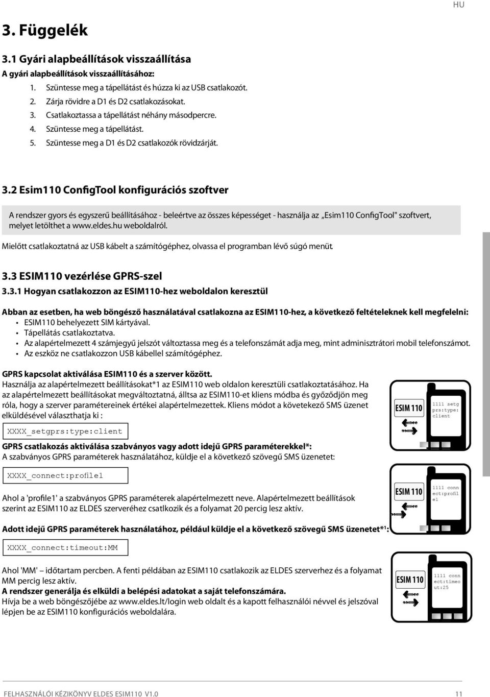 Csatlakoztassa a tápellátást néhány másodpercre. 4. Szüntesse meg a tápellátást. 5. Szüntesse meg a D1 és D2 csatlakozók rövidzárját. 3.