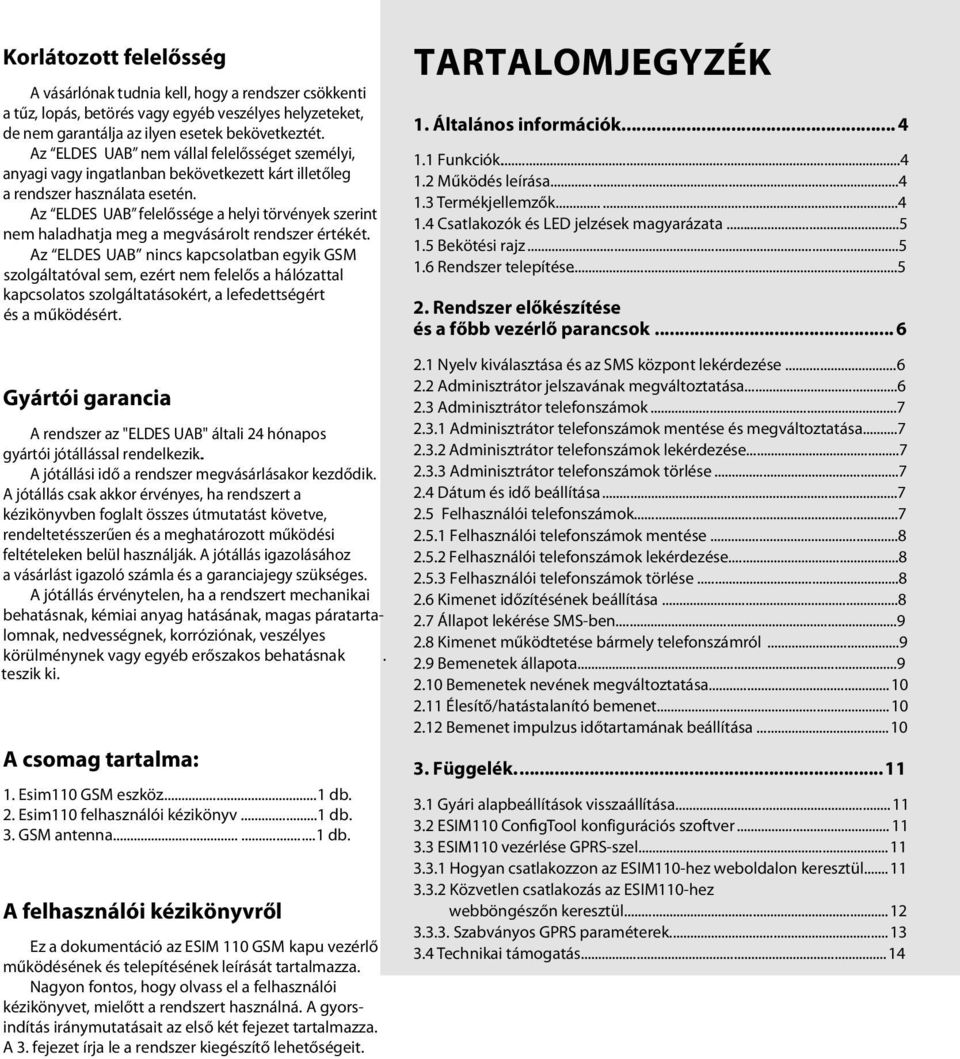 Az ELDES UAB felelőssége a helyi törvények szerint nem haladhatja meg a megvásárolt rendszer értékét.